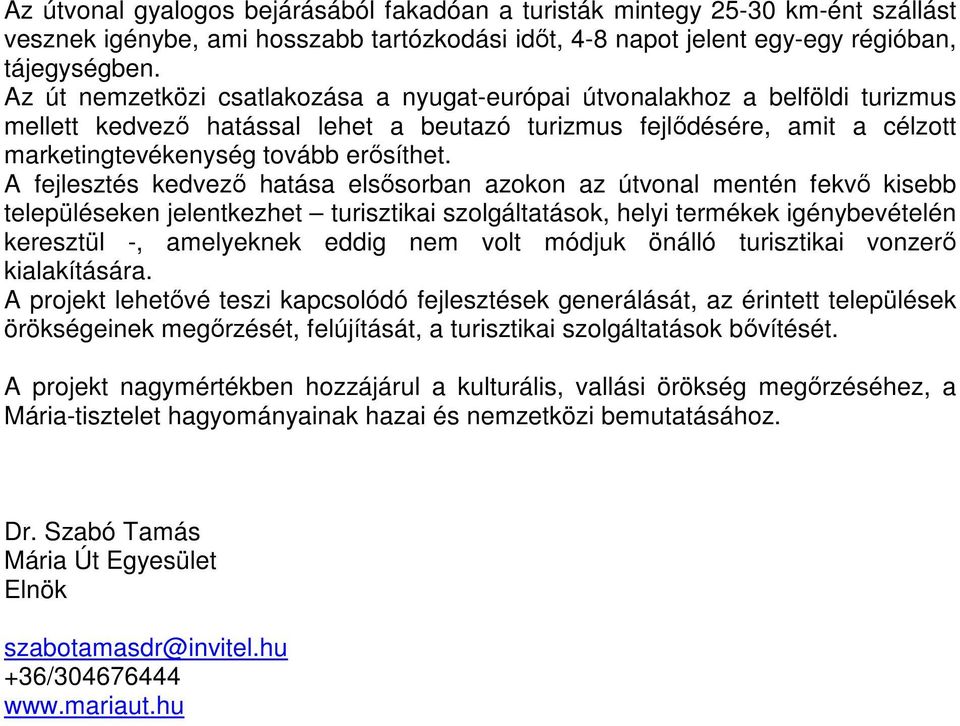 A fejlesztés kedvezı hatása elsısorban azokon az útvonal mentén fekvı kisebb településeken jelentkezhet turisztikai szolgáltatások, helyi termékek igénybevételén keresztül -, amelyeknek eddig nem