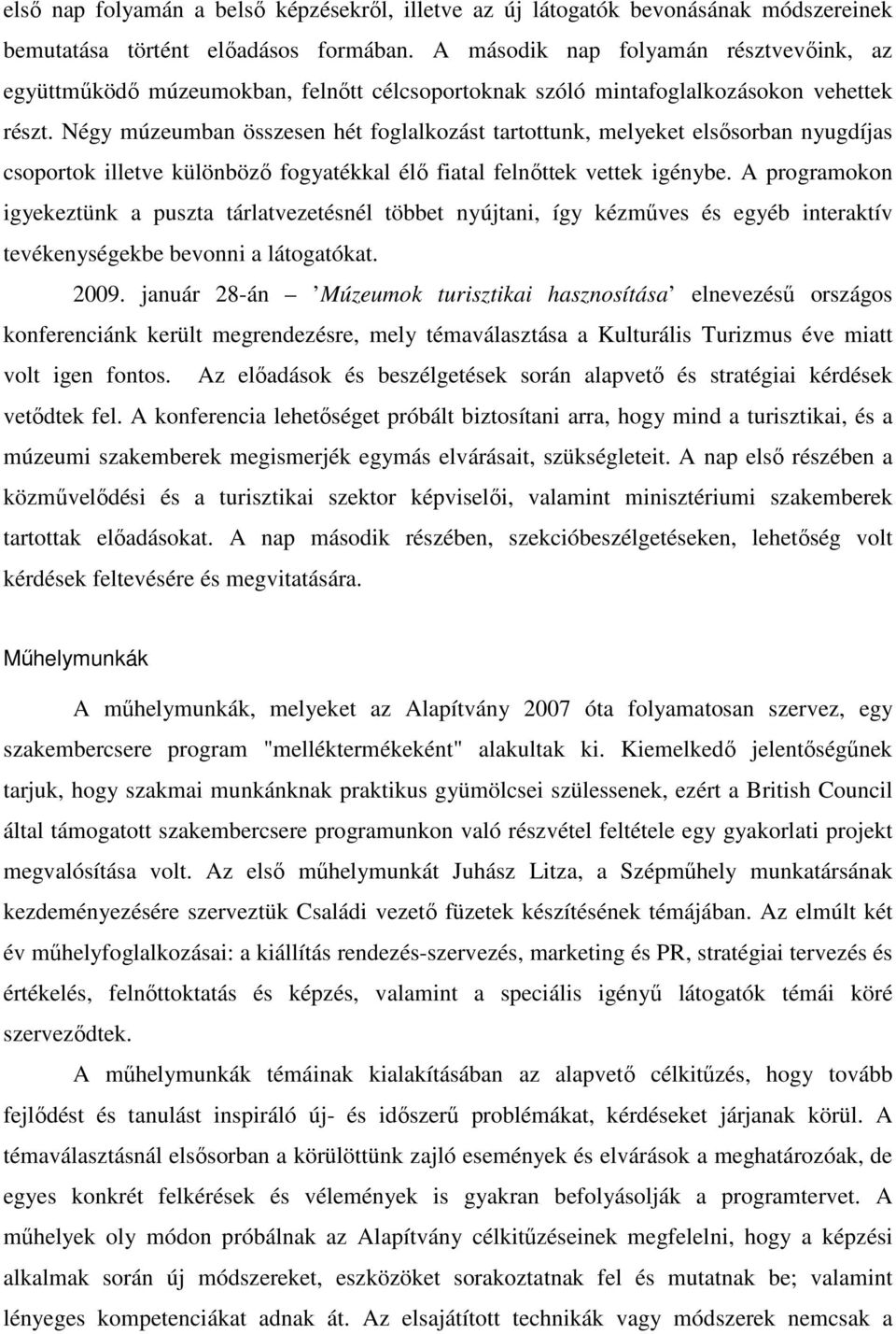 Négy múzeumban összesen hét foglalkozást tartottunk, melyeket elsısorban nyugdíjas csoportok illetve különbözı fogyatékkal élı fiatal felnıttek vettek igénybe.