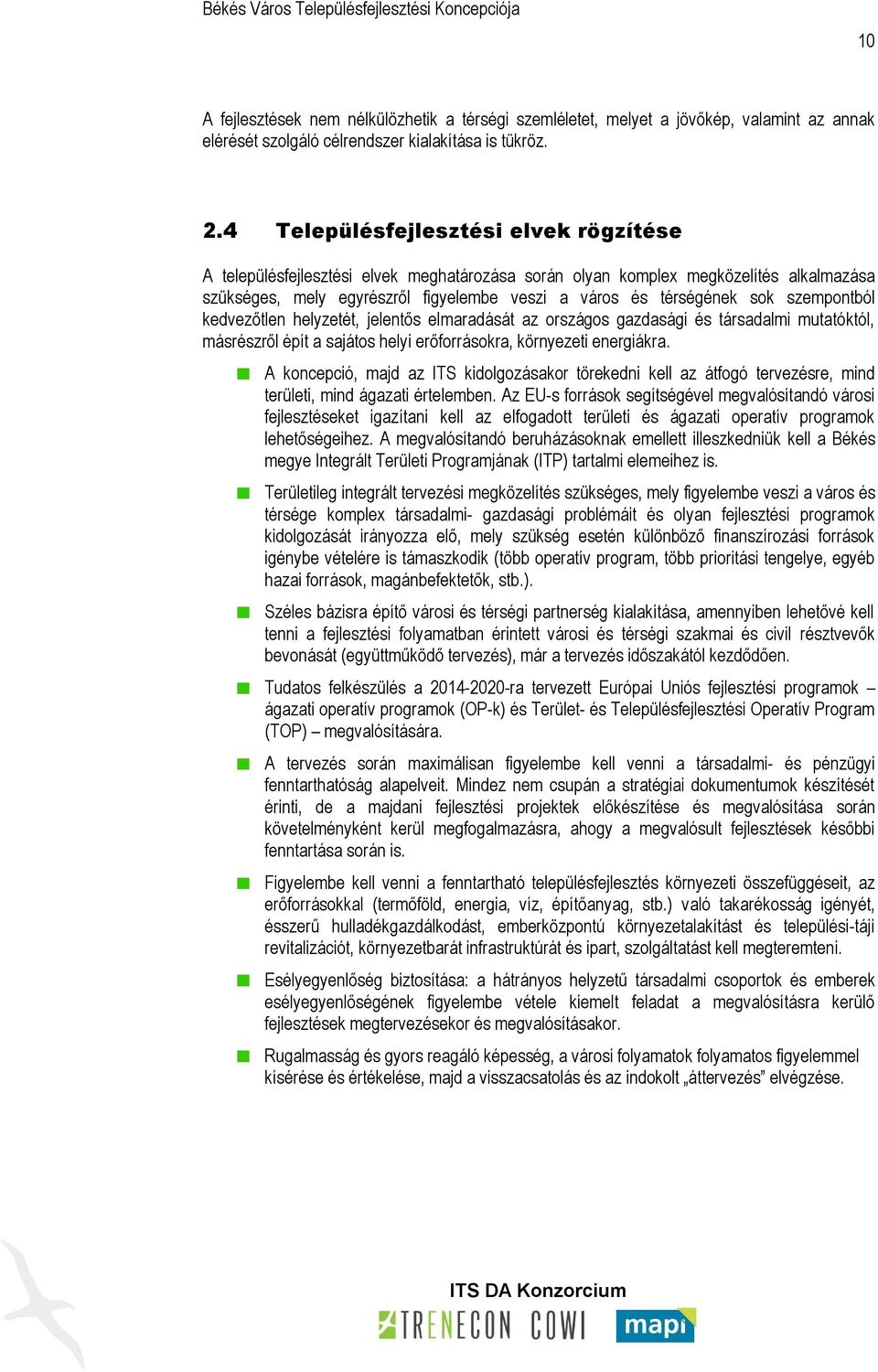 szempontból kedvezőtlen helyzetét, jelentős elmaradását az országos gazdasági és társadalmi mutatóktól, másrészről épít a sajátos helyi erőforrásokra, környezeti energiákra.