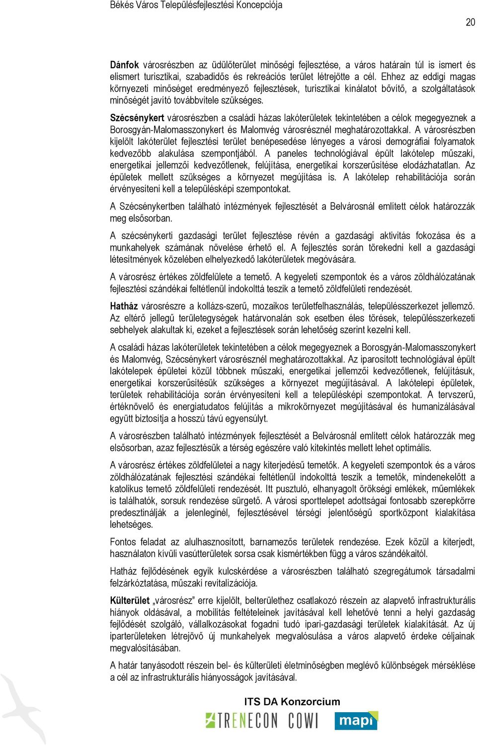 Szécsénykert városrészben a családi házas lakóterületek tekintetében a célok megegyeznek a Borosgyán-Malomasszonykert és Malomvég városrésznél meghatározottakkal.