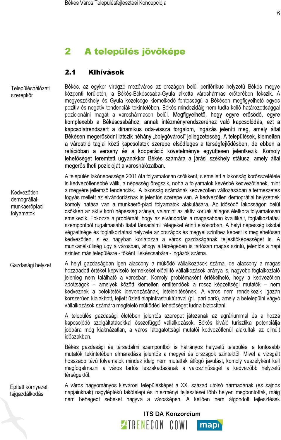 periférikus helyzetű Békés megye központi területén, a Békés-Békéscsaba-Gyula alkotta városhármas erőterében fekszik.