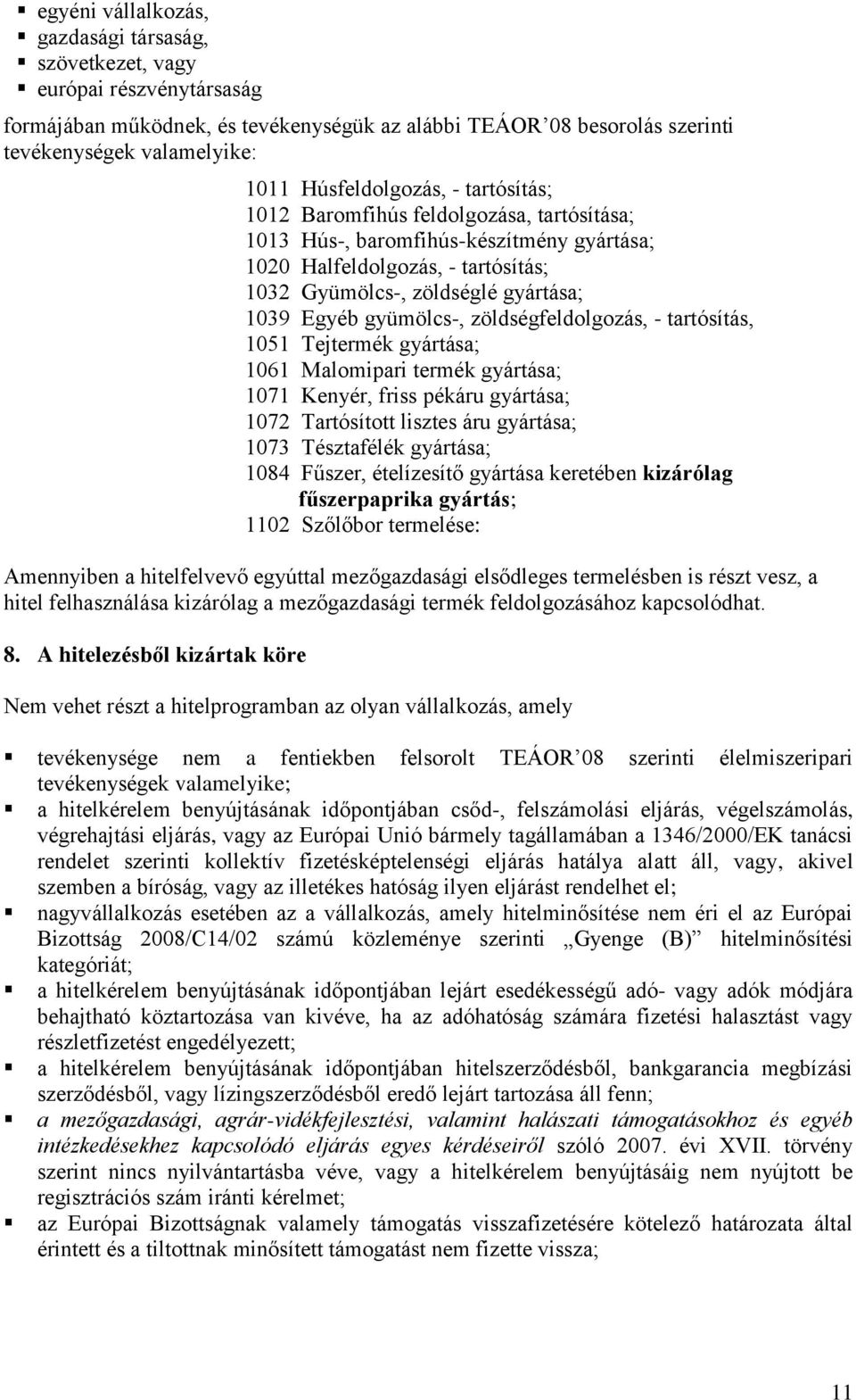 gyümölcs-, zöldségfeldolgozás, - tartósítás, 1051 Tejtermék gyártása; 1061 Malomipari termék gyártása; 1071 Kenyér, friss pékáru gyártása; 1072 Tartósított lisztes áru gyártása; 1073 Tésztafélék