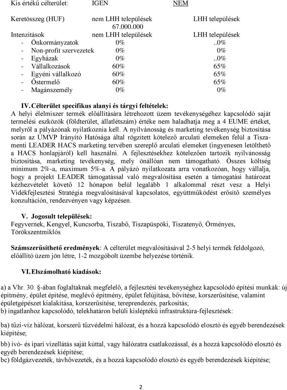 Célterület specifikus alanyi és tárgyi feltételek: A helyi élelmiszer termék előállítására létrehozott üzem tevékenységéhez kapcsolódó saját termelési eszközök (földterület, állatlétszám) értéke nem