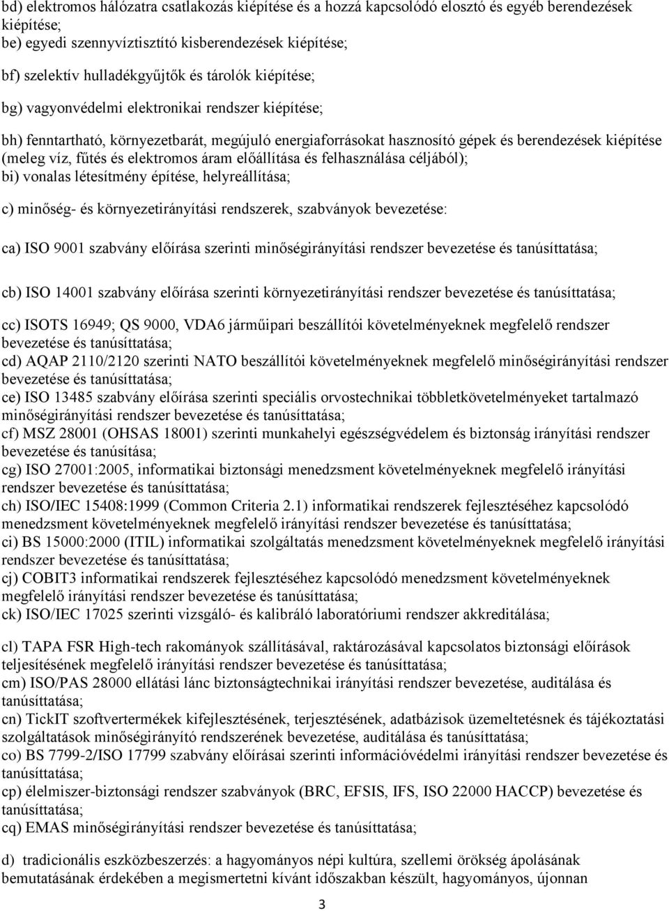 elektromos áram előállítása és felhasználása céljából); bi) vonalas létesítmény építése, helyreállítása; c) minőség- és környezetirányítási rendszerek, szabványok bevezetése: ca) ISO 9001 szabvány