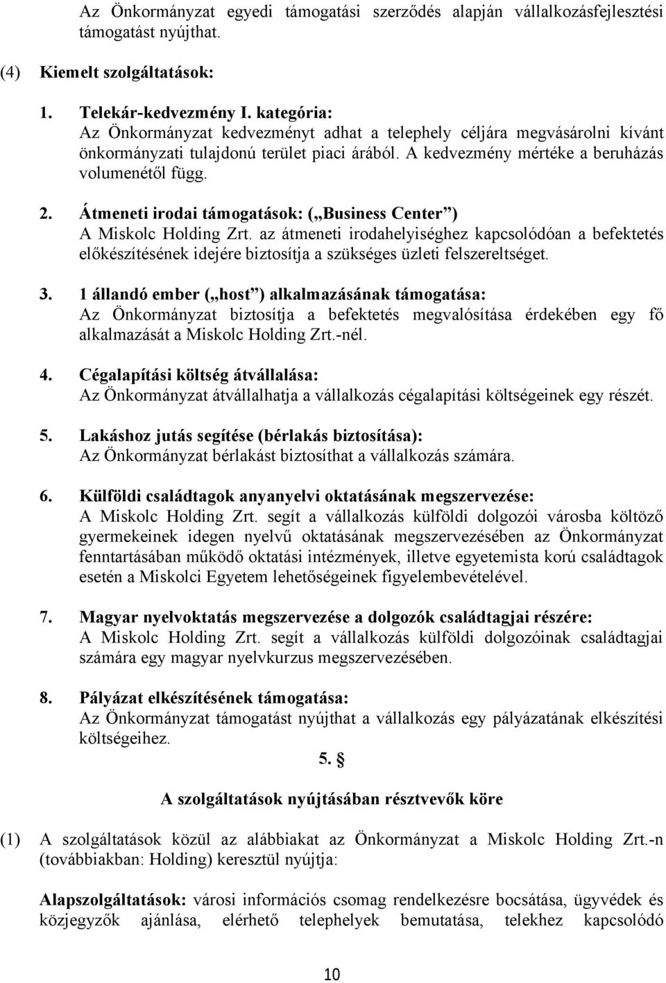 Átmeneti irodai támogatások: ( Business Center ) A Miskolc Holding Zrt. az átmeneti irodahelyiséghez kapcsolódóan a befektetés előkészítésének idejére biztosítja a szükséges üzleti felszereltséget. 3.