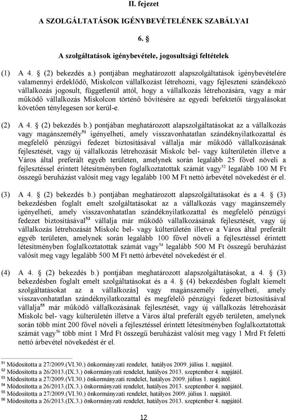 vállalkozás létrehozására, vagy a már működő vállalkozás Miskolcon történő bővítésére az egyedi befektetői tárgyalásokat követően ténylegesen sor kerül-e. (2) A 4. (2) bekezdés b.