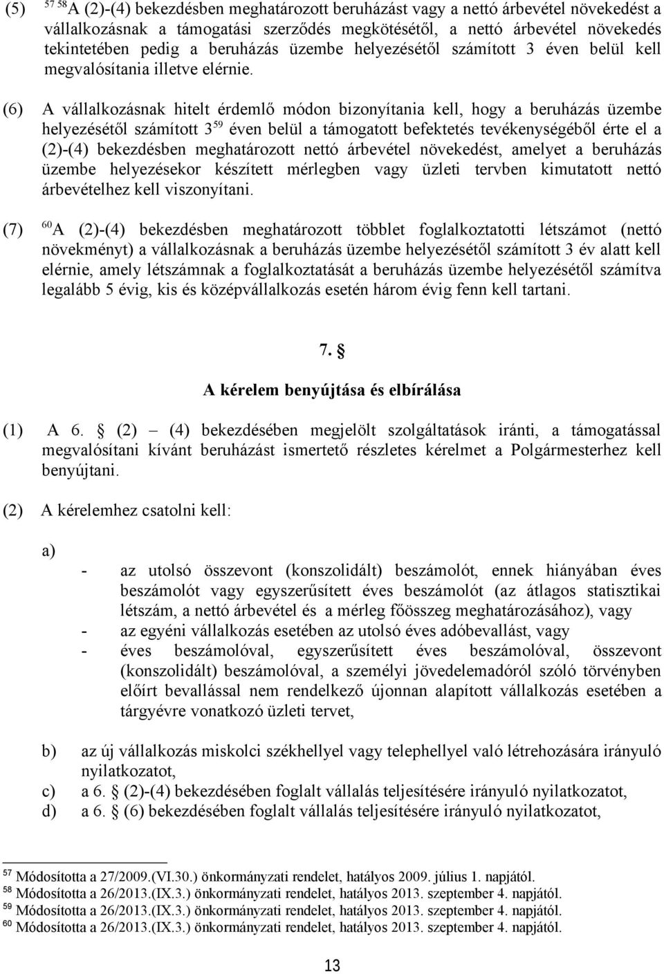 (6) A vállalkozásnak hitelt érdemlő módon bizonyítania kell, hogy a beruházás üzembe helyezésétől számított 3 59 éven belül a támogatott befektetés tevékenységéből érte el a (2)-(4) bekezdésben