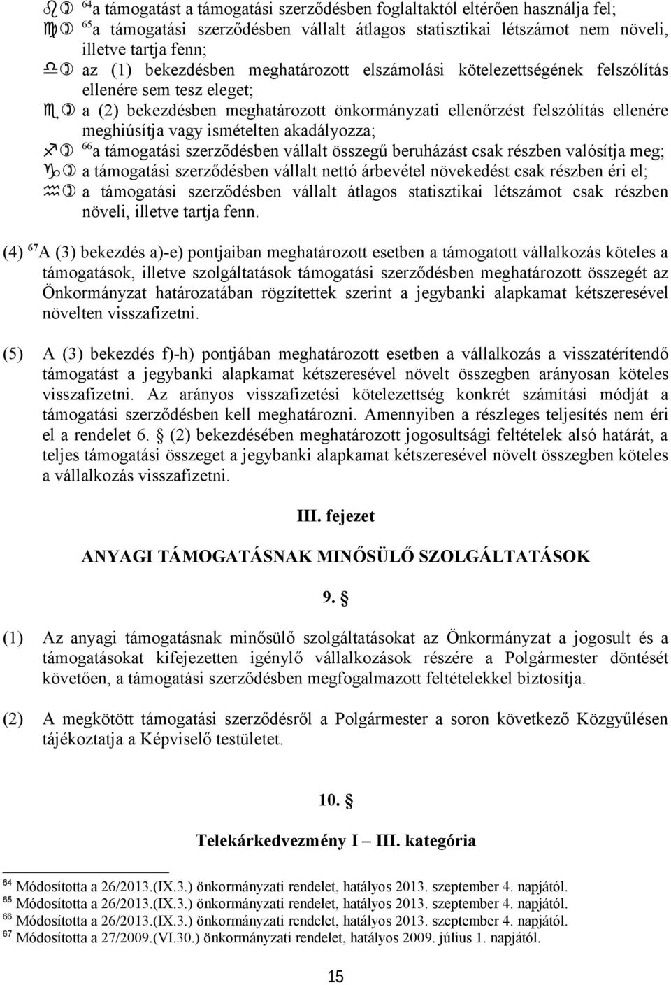 ismételten akadályozza; f) 66 a támogatási szerződésben vállalt összegű beruházást csak részben valósítja meg; g) a támogatási szerződésben vállalt nettó árbevétel növekedést csak részben éri el; h)