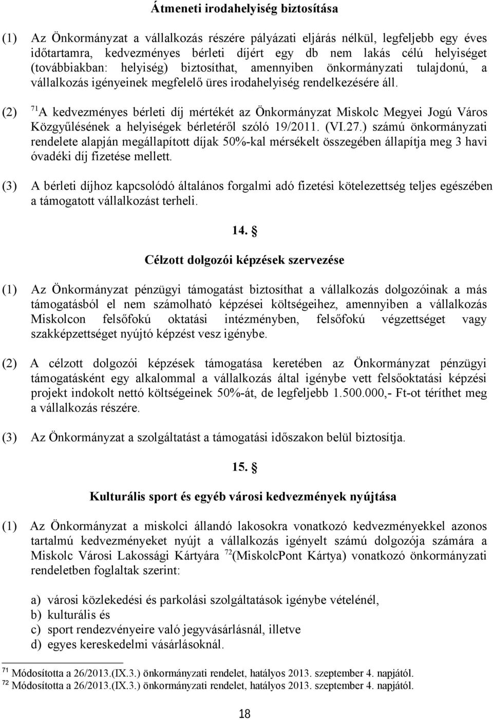 (2) 71 A kedvezményes bérleti díj mértékét az Önkormányzat Miskolc Megyei Jogú Város Közgyűlésének a helyiségek bérletéről szóló 19/2011. (VI.27.