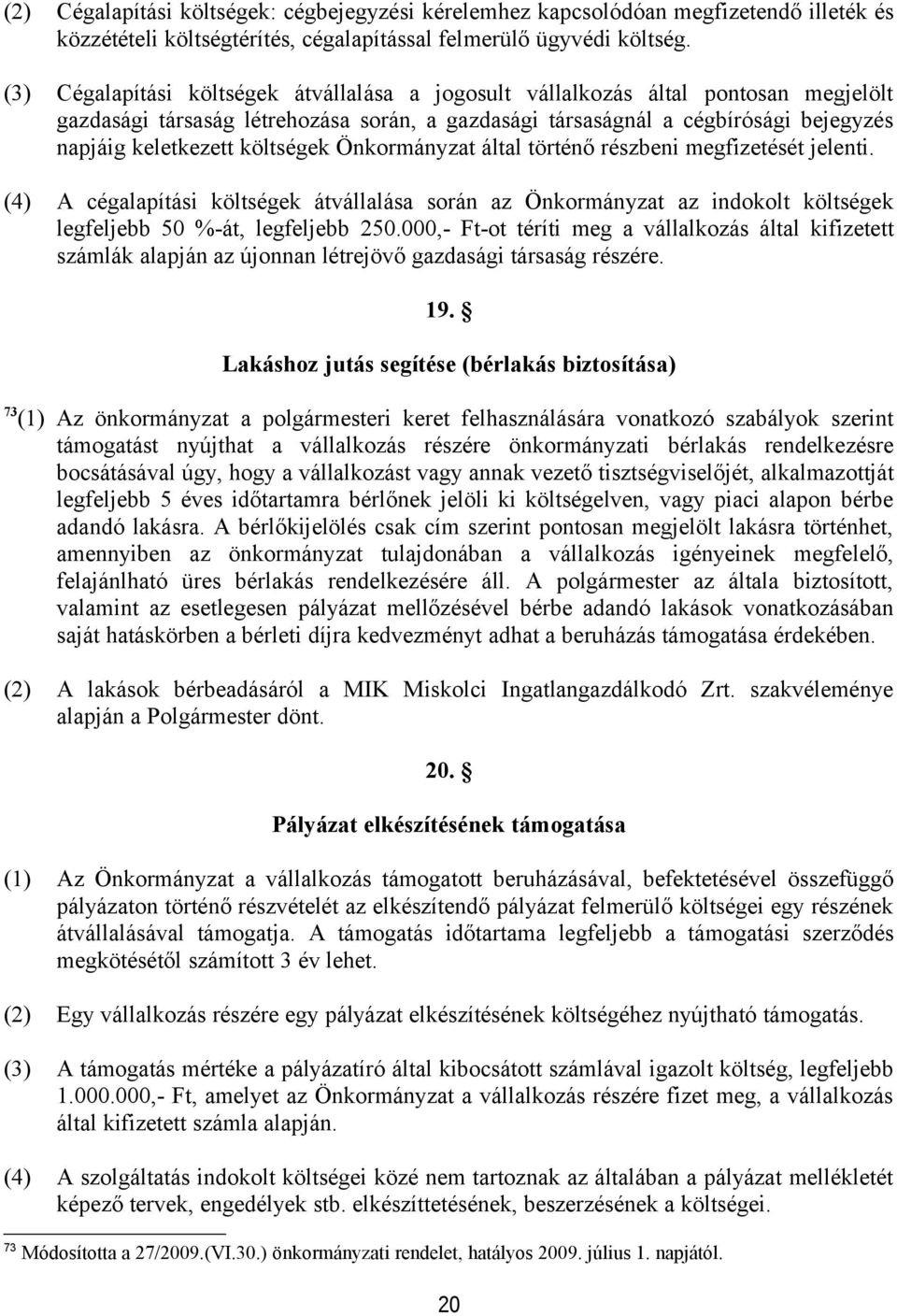 költségek Önkormányzat által történő részbeni megfizetését jelenti. (4) A cégalapítási költségek átvállalása során az Önkormányzat az indokolt költségek legfeljebb 50 %-át, legfeljebb 250.