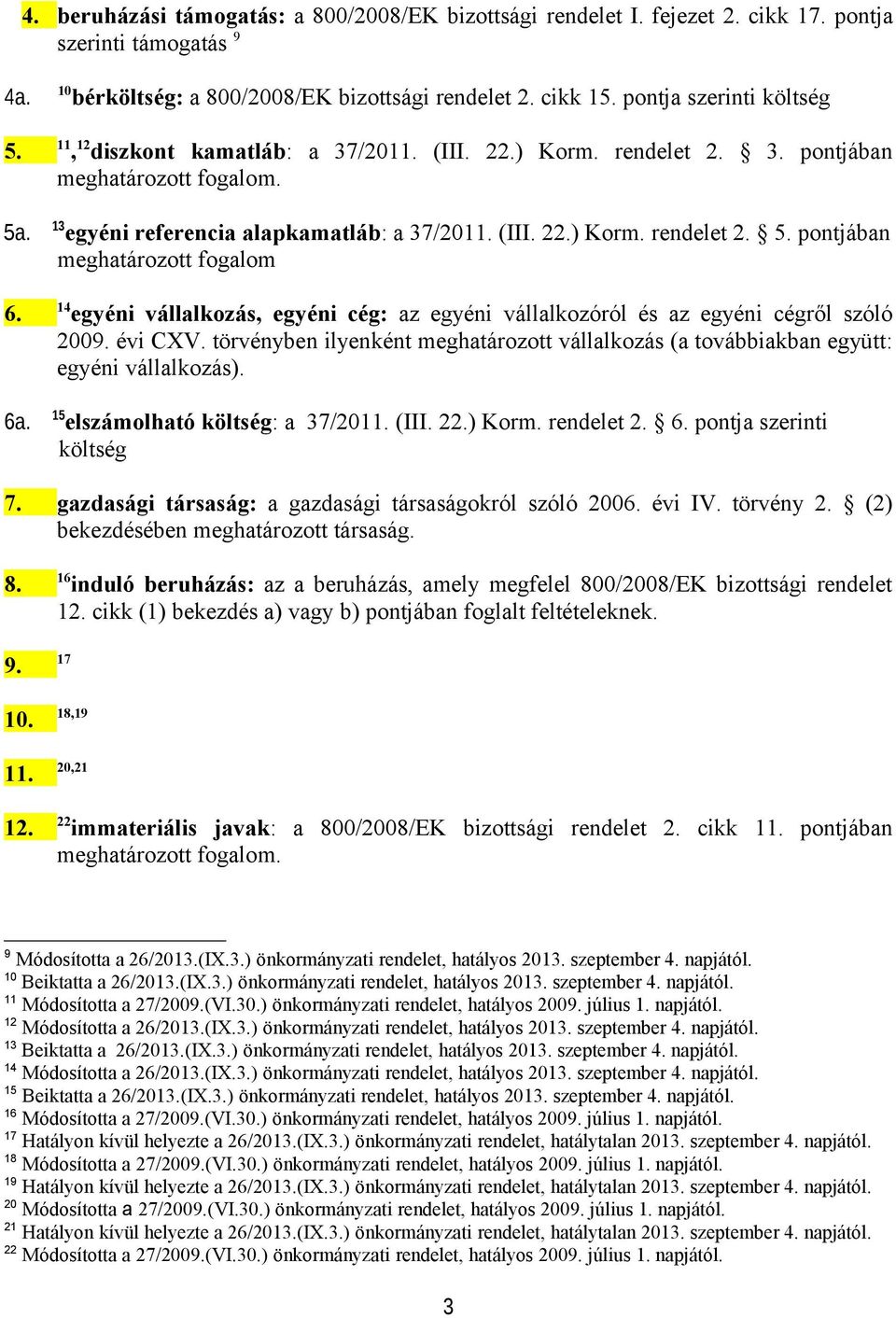 14 egyéni vállalkozás, egyéni cég: az egyéni vállalkozóról és az egyéni cégről szóló 2009. évi CXV. törvényben ilyenként meghatározott vállalkozás (a továbbiakban együtt: egyéni vállalkozás). 6a.