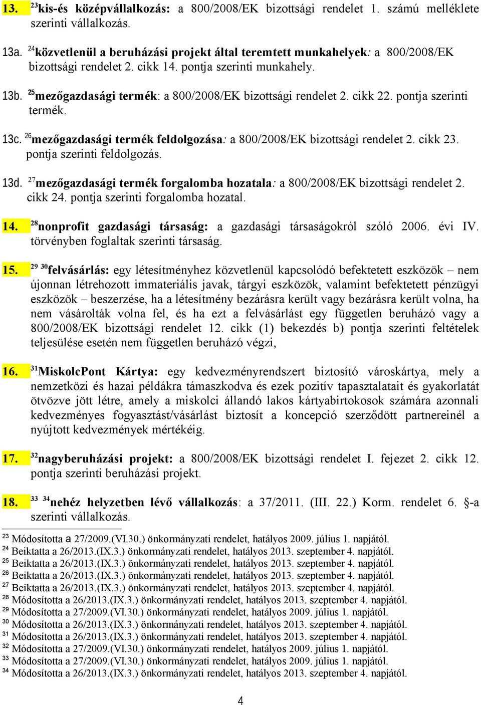 25 mezőgazdasági termék: a 800/2008/EK bizottsági rendelet 2. cikk 22. pontja szerinti termék. 13c. 26 mezőgazdasági termék feldolgozása: a 800/2008/EK bizottsági rendelet 2. cikk 23.