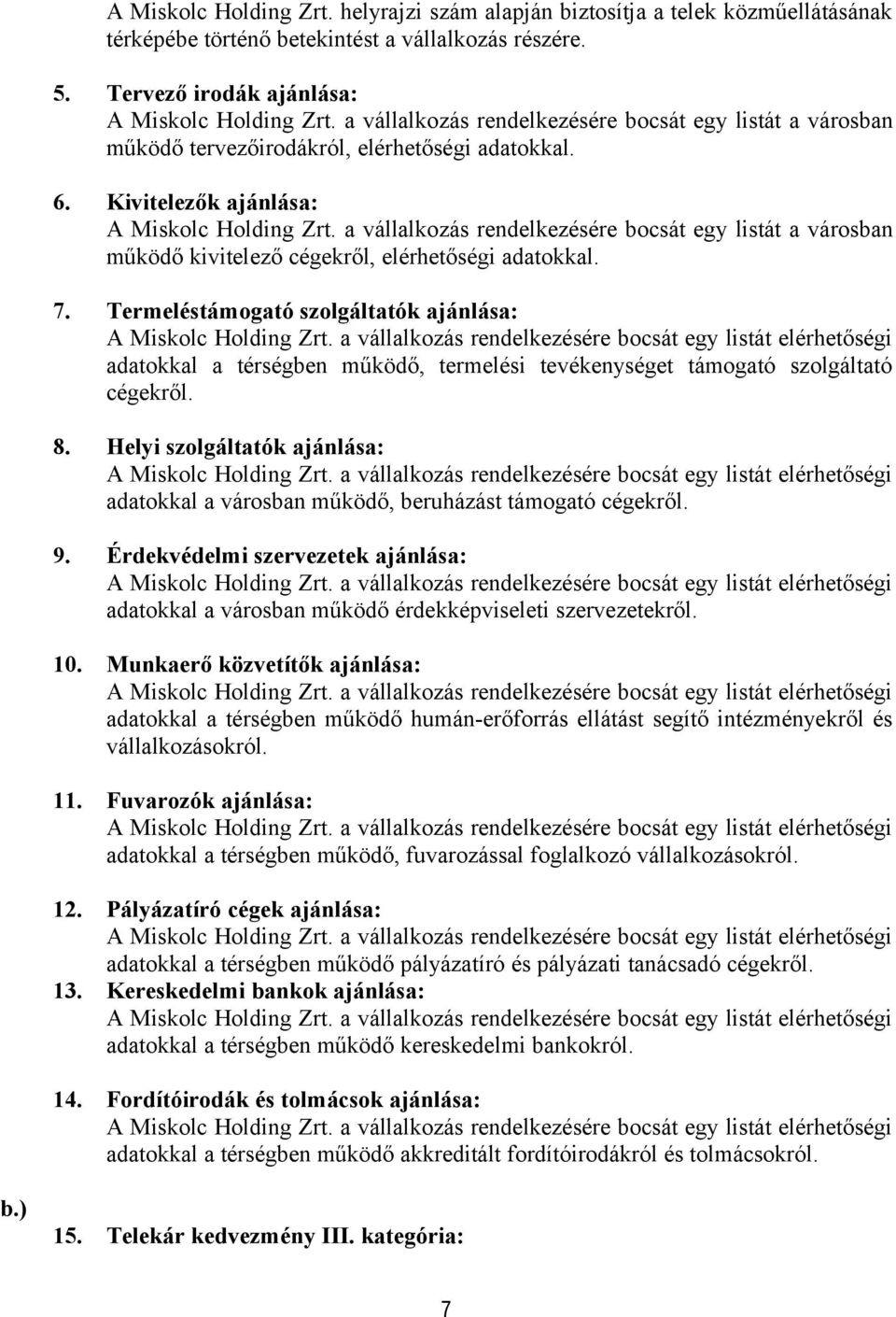 a vállalkozás rendelkezésére bocsát egy listát a városban működő kivitelező cégekről, elérhetőségi adatokkal. 7. Termeléstámogató szolgáltatók ajánlása: A Miskolc Holding Zrt.