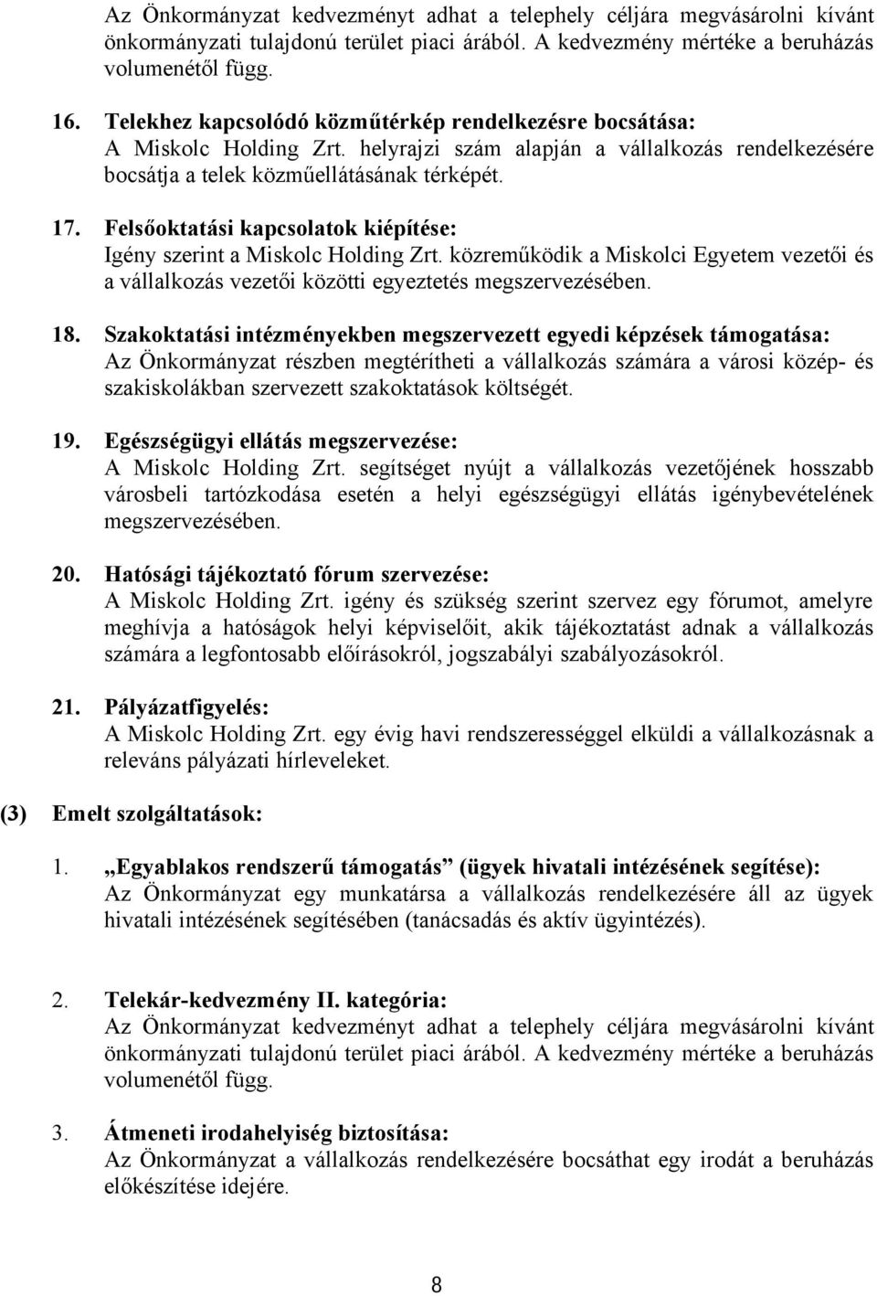 Felsőoktatási kapcsolatok kiépítése: Igény szerint a Miskolc Holding Zrt. közreműködik a Miskolci Egyetem vezetői és a vállalkozás vezetői közötti egyeztetés megszervezésében. 18.