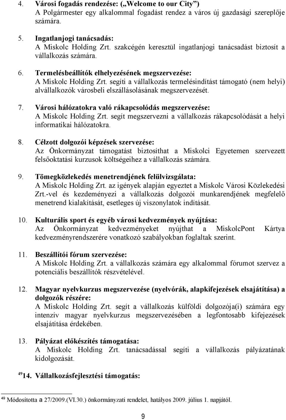 segíti a vállalkozás termelésindítást támogató (nem helyi) alvállalkozók városbeli elszállásolásának megszervezését. 7. Városi hálózatokra való rákapcsolódás megszervezése: A Miskolc Holding Zrt.