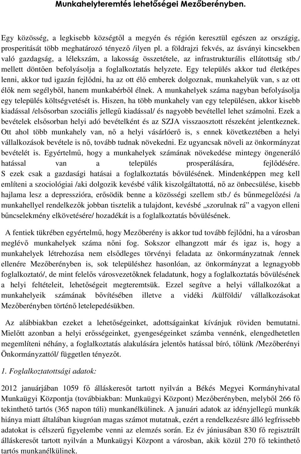 Egy település akkor tud életképes lenni, akkor tud igazán fejlıdni, ha az ott élı emberek dolgoznak, munkahelyük van, s az ott élık nem segélybıl, hanem munkabérbıl élnek.