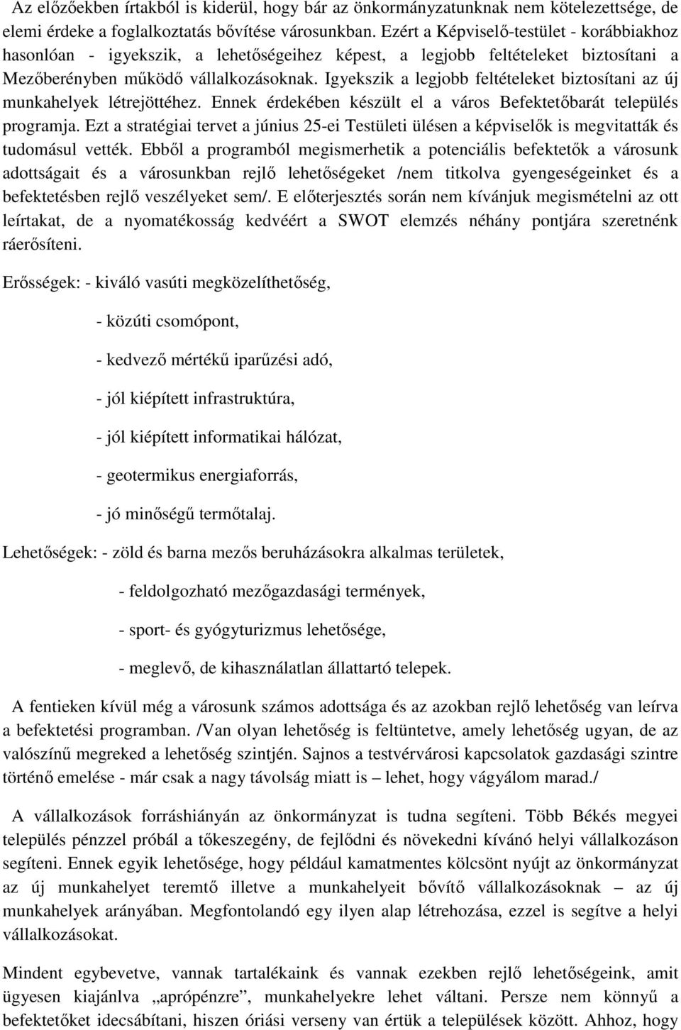 Igyekszik a legjobb feltételeket biztosítani az új munkahelyek létrejöttéhez. Ennek érdekében készült el a város Befektetıbarát település programja.