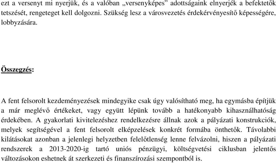 A gyakorlati kivitelezéshez rendelkezésre állnak azok a pályázati konstrukciók, melyek segítségével a fent felsorolt elképzelések konkrét formába önthetık.