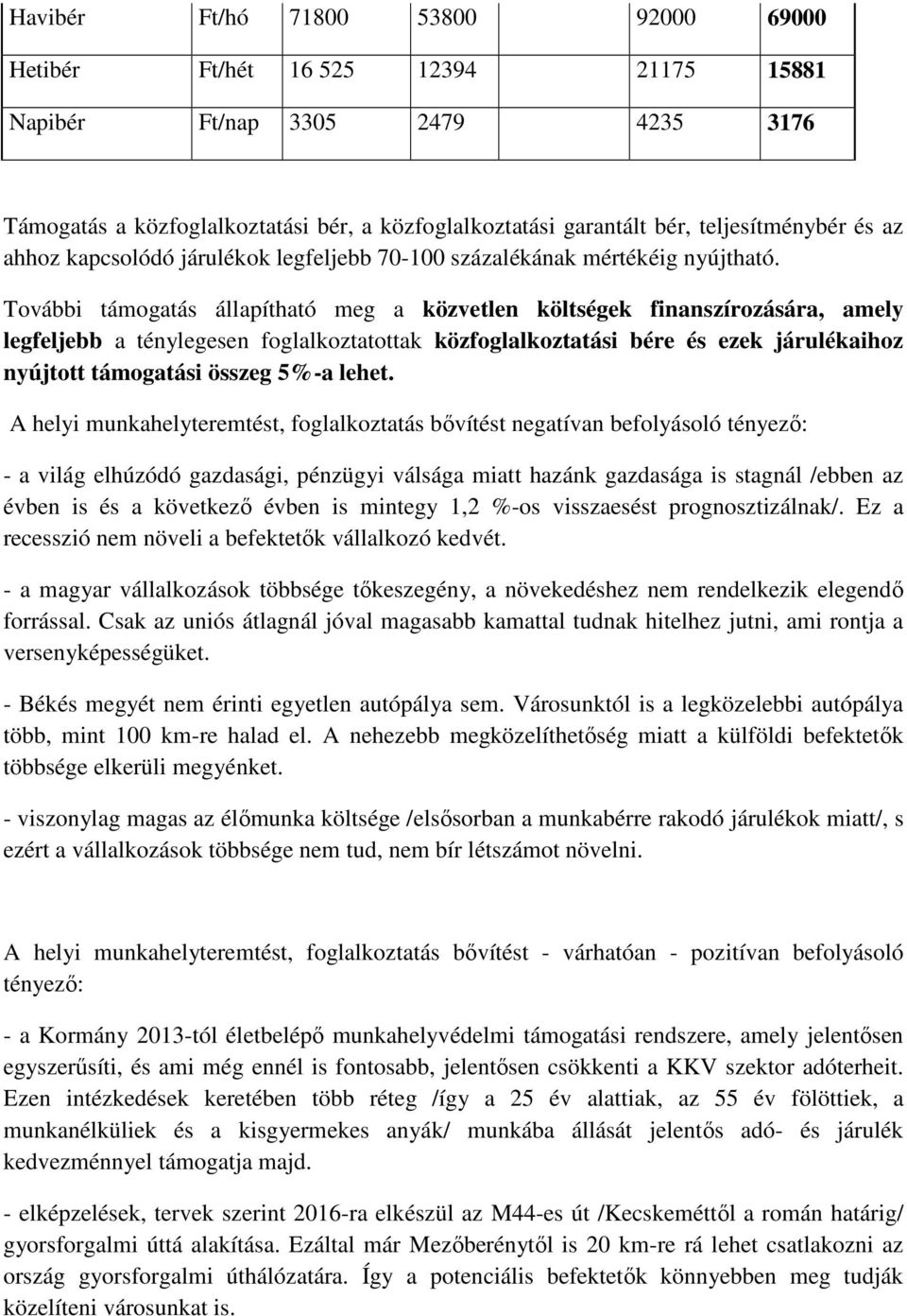 További támogatás állapítható meg a közvetlen költségek finanszírozására, amely legfeljebb a ténylegesen foglalkoztatottak közfoglalkoztatási bére és ezek járulékaihoz nyújtott támogatási összeg 5%-a