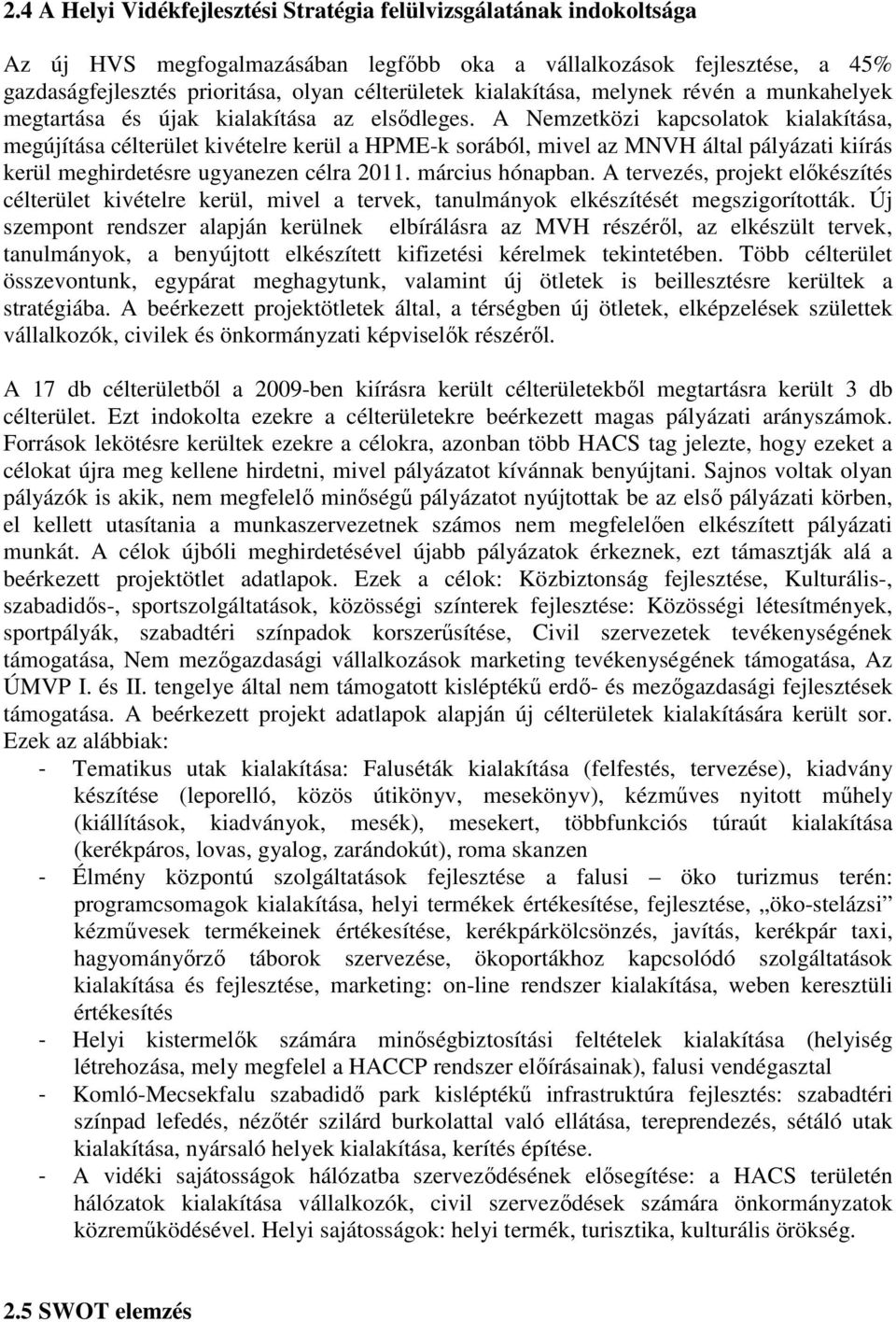 A Nemzetközi kapcsolatok kialakítása, megújítása célterület kivételre kerül a HPME-k sorából, mivel az MNVH által pályázati kiírás kerül meghirdetésre ugyanezen célra 2011. március hónapban.