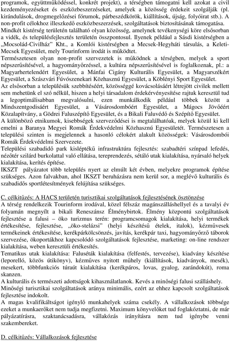 Mindkét kistérség területén található olyan közösség, amelynek tevékenységi köre elsősorban a vidék, és településfejlesztés területén összpontosul.