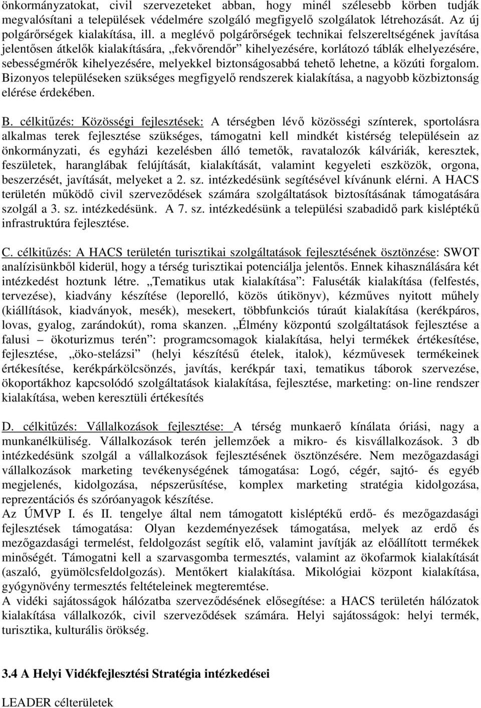 a meglévő polgárőrségek technikai felszereltségének javítása jelentősen átkelők kialakítására, fekvőrendőr kihelyezésére, korlátozó táblák elhelyezésére, sebességmérők kihelyezésére, melyekkel