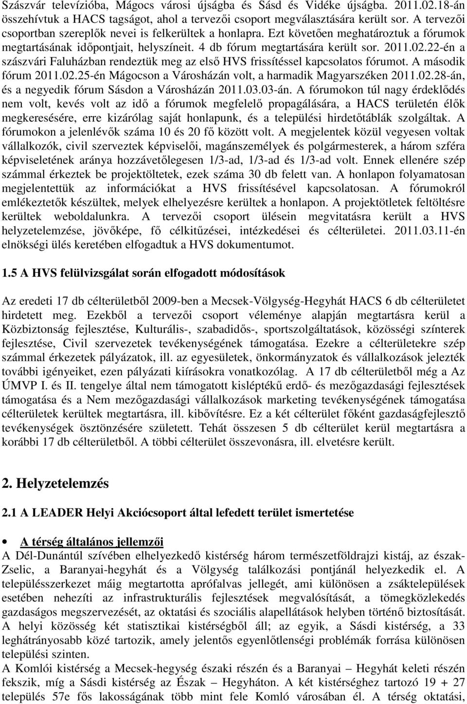 22-én a szászvári Faluházban rendeztük meg az első HVS frissítéssel kapcsolatos fórumot. A második fórum 2011.02.25-én Mágocson a Városházán volt, a harmadik Magyarszéken 2011.02.28-án, és a negyedik fórum Sásdon a Városházán 2011.