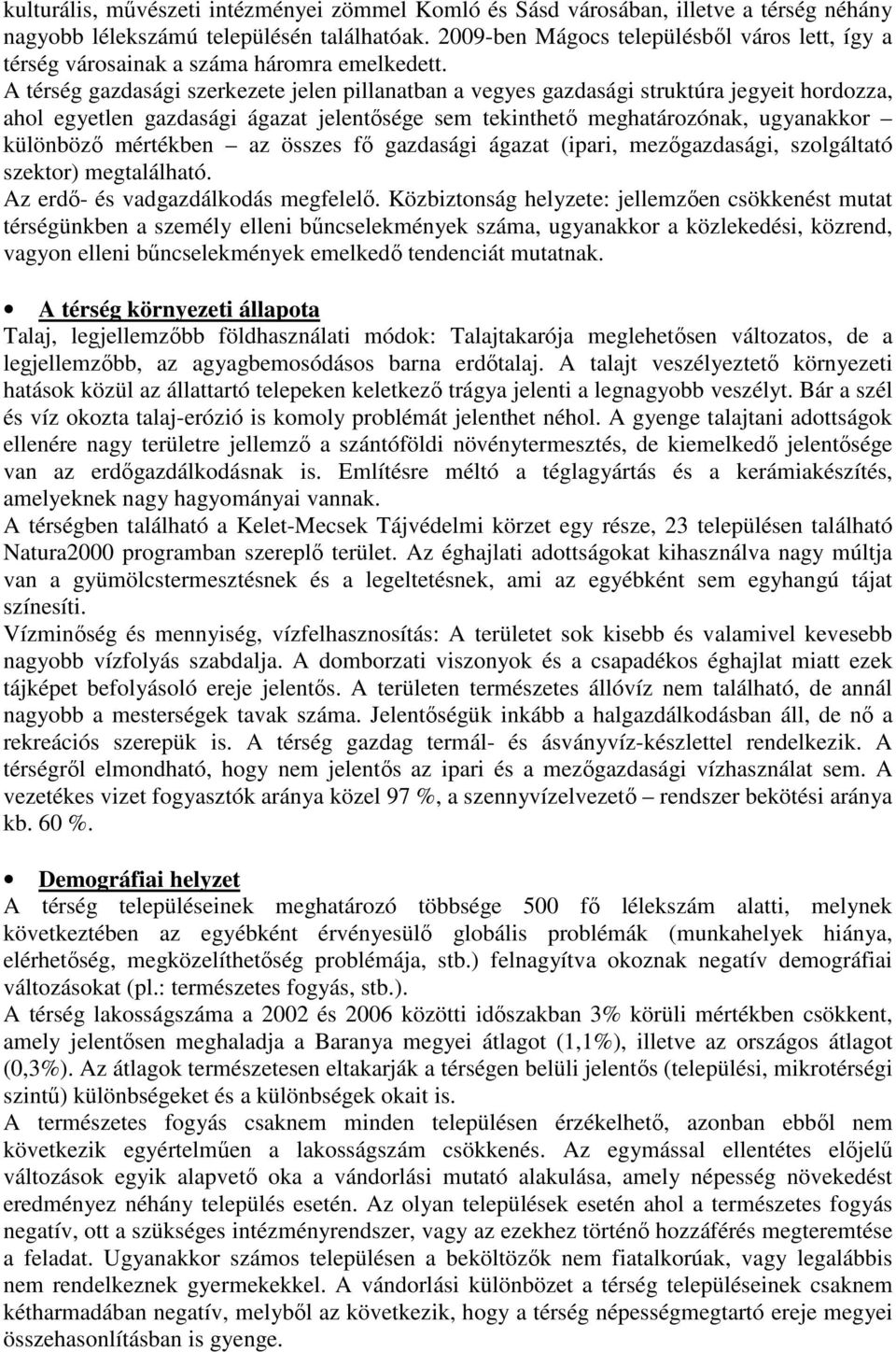 A térség gazdasági szerkezete jelen pillanatban a vegyes gazdasági struktúra jegyeit hordozza, ahol egyetlen gazdasági ágazat jelentősége sem tekinthető meghatározónak, ugyanakkor különböző mértékben