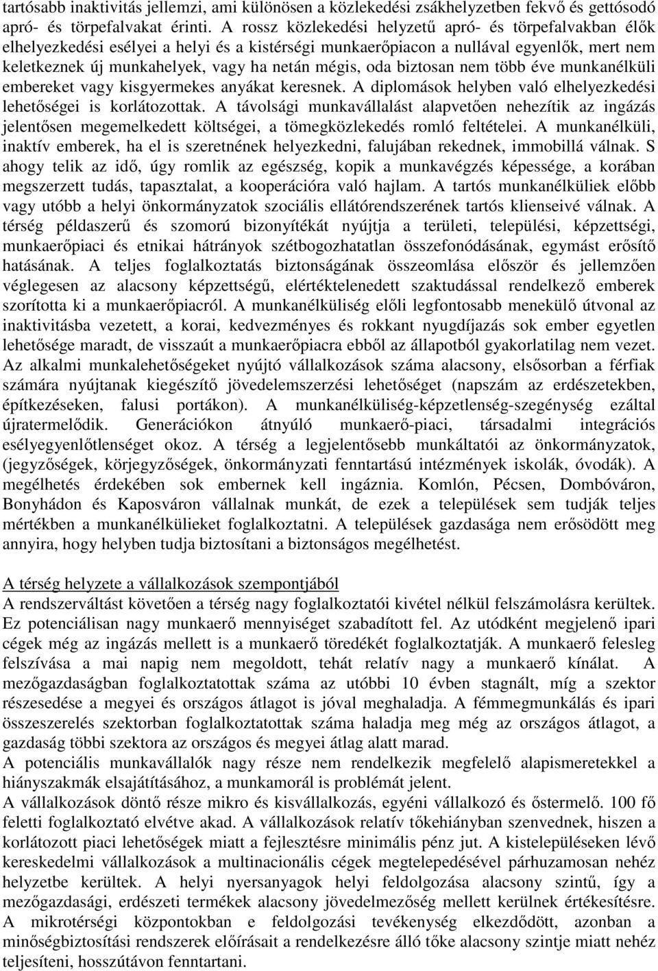 oda biztosan nem több éve munkanélküli embereket vagy kisgyermekes anyákat keresnek. A diplomások helyben való elhelyezkedési lehetőségei is korlátozottak.