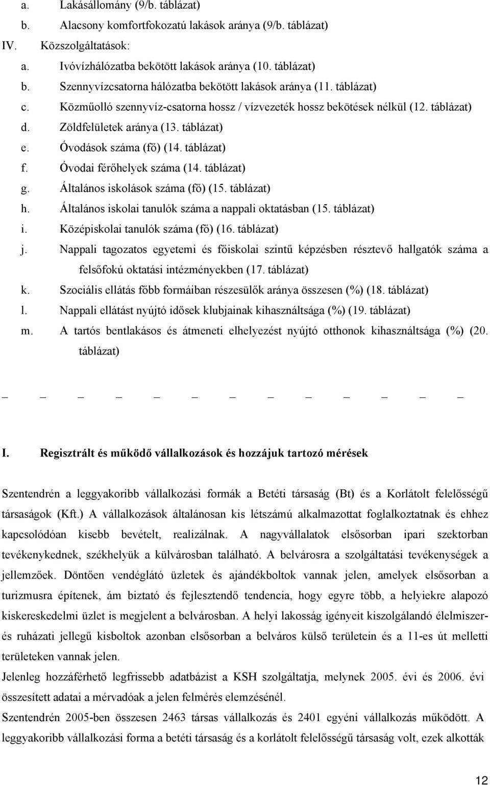 Óvodai férőhelyek száma (14. táblázat) g. Általános iskolások száma (fő) (15. táblázat) h. Általános iskolai tanulók száma a nappali oktatásban (15. táblázat) i. Középiskolai tanulók száma (fő) (16.