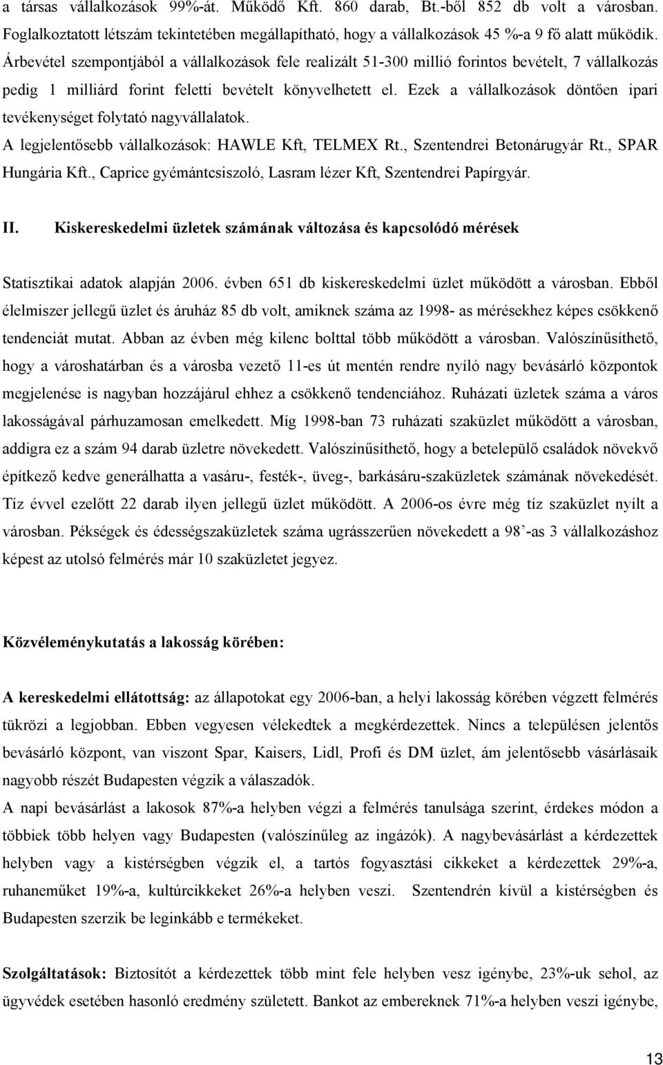 Ezek a vállalkozások döntően ipari tevékenységet folytató nagyvállalatok. A legjelentősebb vállalkozások: HAWLE Kft, TELMEX Rt., Szentendrei Betonárugyár Rt., SPAR Hungária Kft.