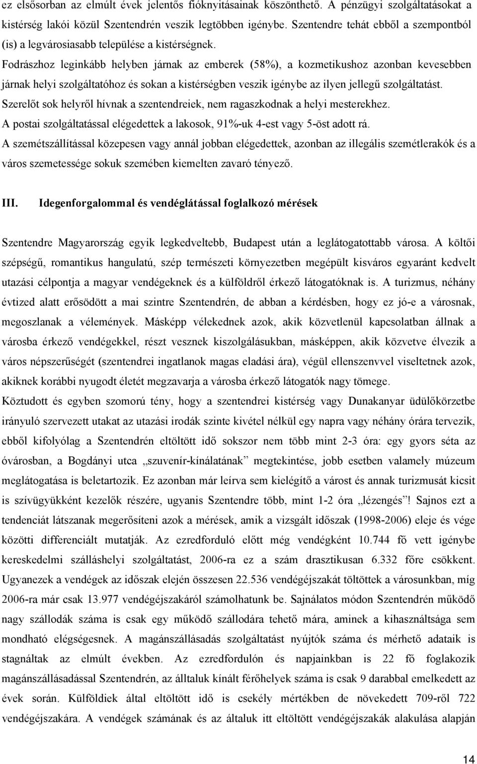 Fodrászhoz leginkább helyben járnak az emberek (58%), a kozmetikushoz azonban kevesebben járnak helyi szolgáltatóhoz és sokan a kistérségben veszik igénybe az ilyen jellegű szolgáltatást.