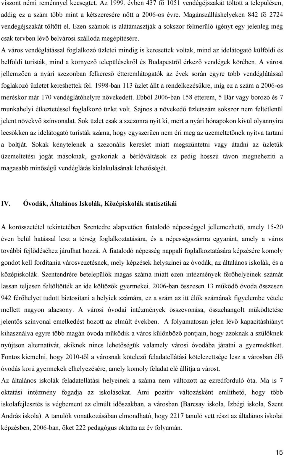 A város vendéglátással foglalkozó üzletei mindig is keresettek voltak, mind az idelátogató külföldi és belföldi turisták, mind a környező településekről és Budapestről érkező vendégek körében.