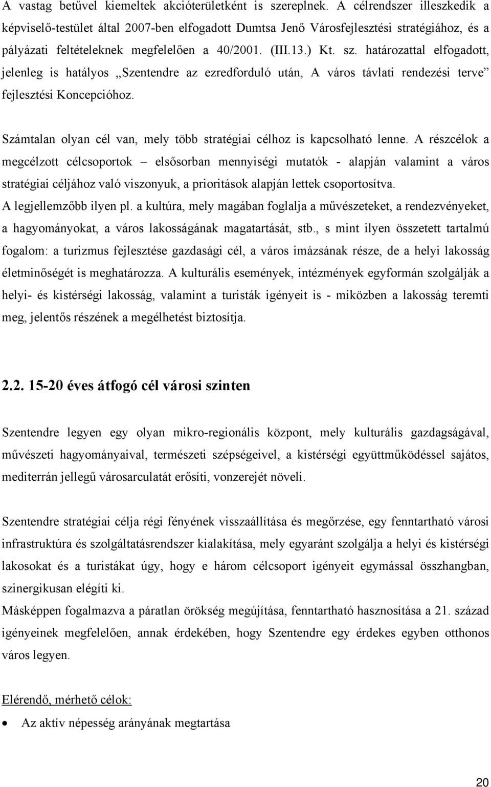 határozattal elfogadott, jelenleg is hatályos Szentendre az ezredforduló után, A város távlati rendezési terve fejlesztési Koncepcióhoz.