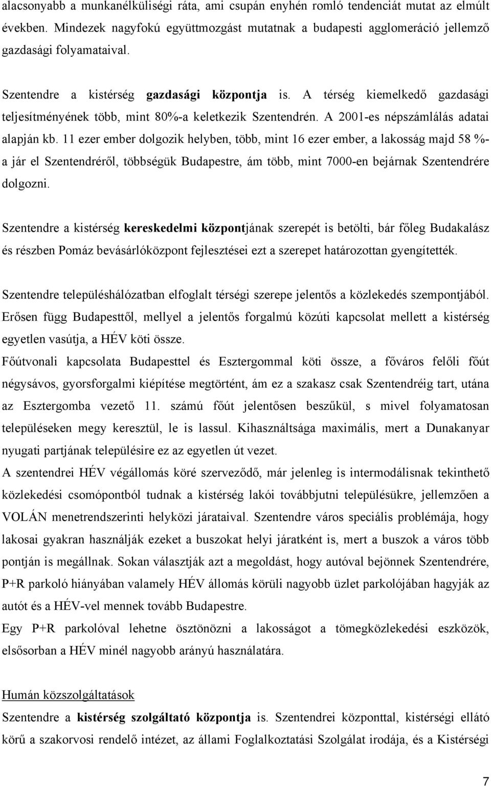 11 ezer ember dolgozik helyben, több, mint 16 ezer ember, a lakosság majd 58 %- a jár el Szentendréről, többségük Budapestre, ám több, mint 7000-en bejárnak Szentendrére dolgozni.