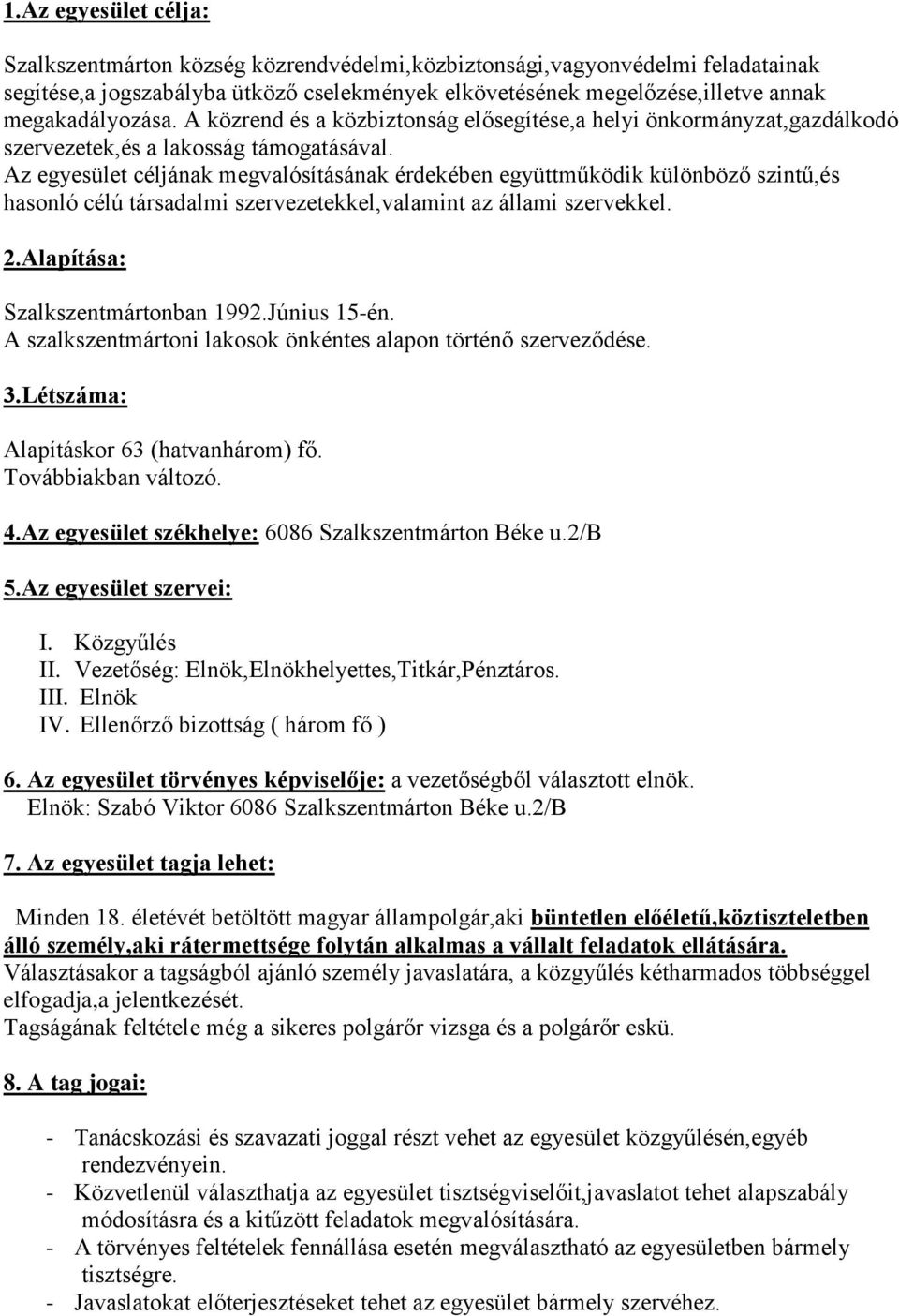 Az egyesület céljának megvalósításának érdekében együttműködik különböző szintű,és hasonló célú társadalmi szervezetekkel,valamint az állami szervekkel. 2.Alapítása: Szalkszentmártonban 1992.