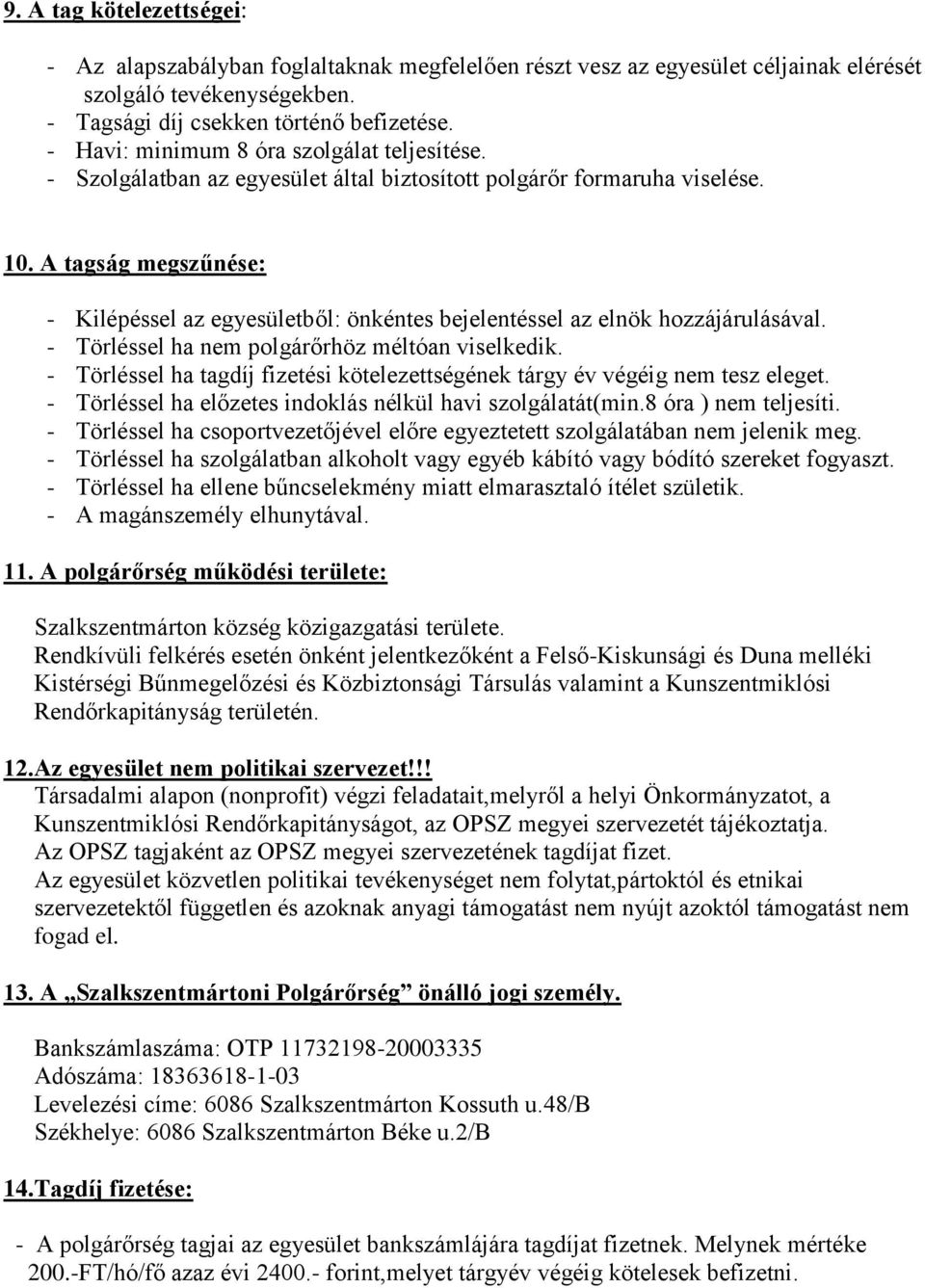 A tagság megszűnése: - Kilépéssel az egyesületből: önkéntes bejelentéssel az elnök hozzájárulásával. - Törléssel ha nem polgárőrhöz méltóan viselkedik.