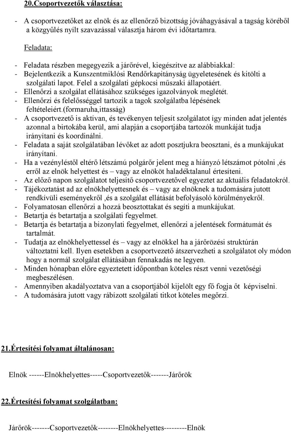 Felel a szolgálati gépkocsi műszaki állapotáért. - Ellenőrzi a szolgálat ellátásához szükséges igazolványok meglétét. - Ellenőrzi és felelősséggel tartozik a tagok szolgálatba lépésének feltételeiért.