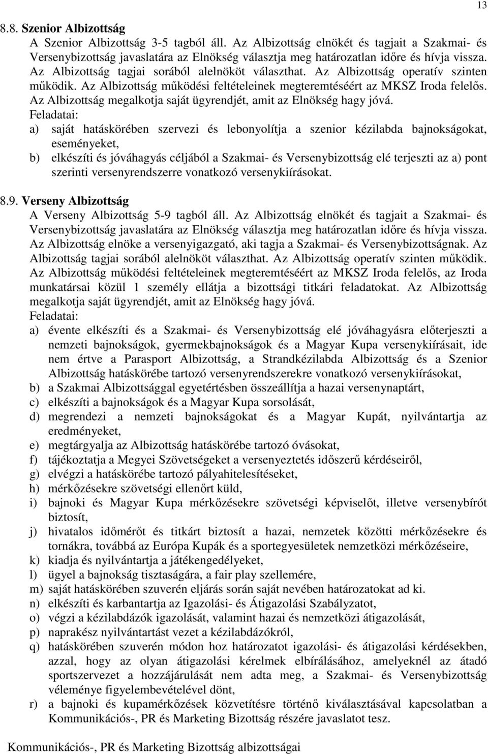 Az Albizottság operatív szinten működik. Az Albizottság működési feltételeinek megteremtéséért az MKSZ Iroda felelős. Az Albizottság megalkotja saját ügyrendjét, amit az Elnökség hagy jóvá.