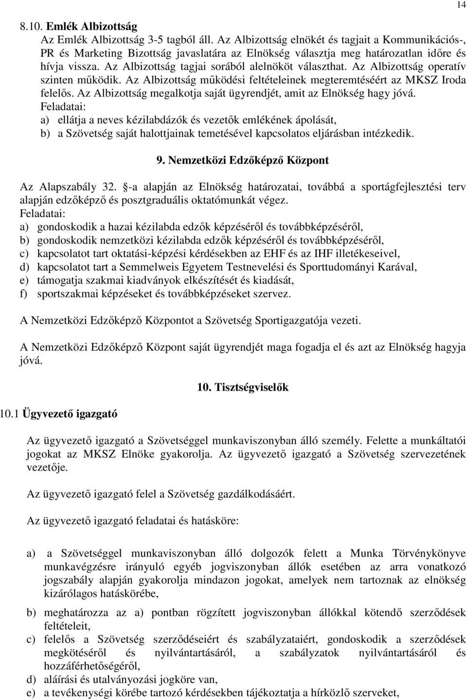 Az Albizottság tagjai sorából alelnököt választhat. Az Albizottság operatív szinten működik. Az Albizottság működési feltételeinek megteremtéséért az MKSZ Iroda felelős.