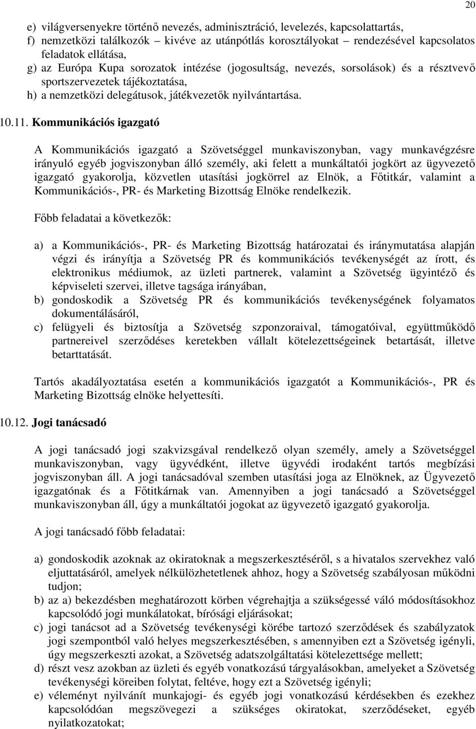 Kommunikációs igazgató A Kommunikációs igazgató a Szövetséggel munkaviszonyban, vagy munkavégzésre irányuló egyéb jogviszonyban álló személy, aki felett a munkáltatói jogkört az ügyvezető igazgató