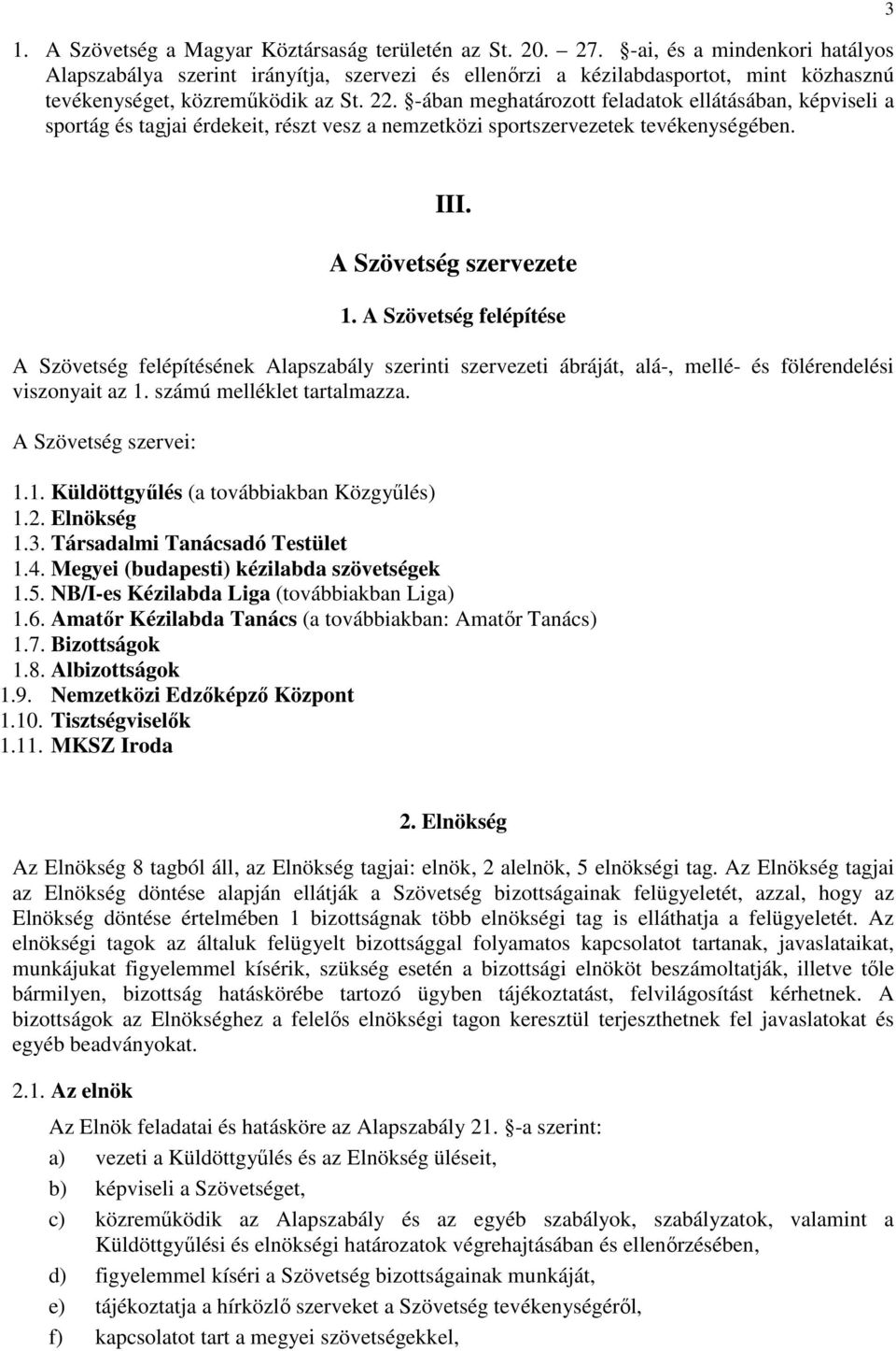 -ában meghatározott feladatok ellátásában, képviseli a sportág és tagjai érdekeit, részt vesz a nemzetközi sportszervezetek tevékenységében. 3 III. A Szövetség szervezete 1.