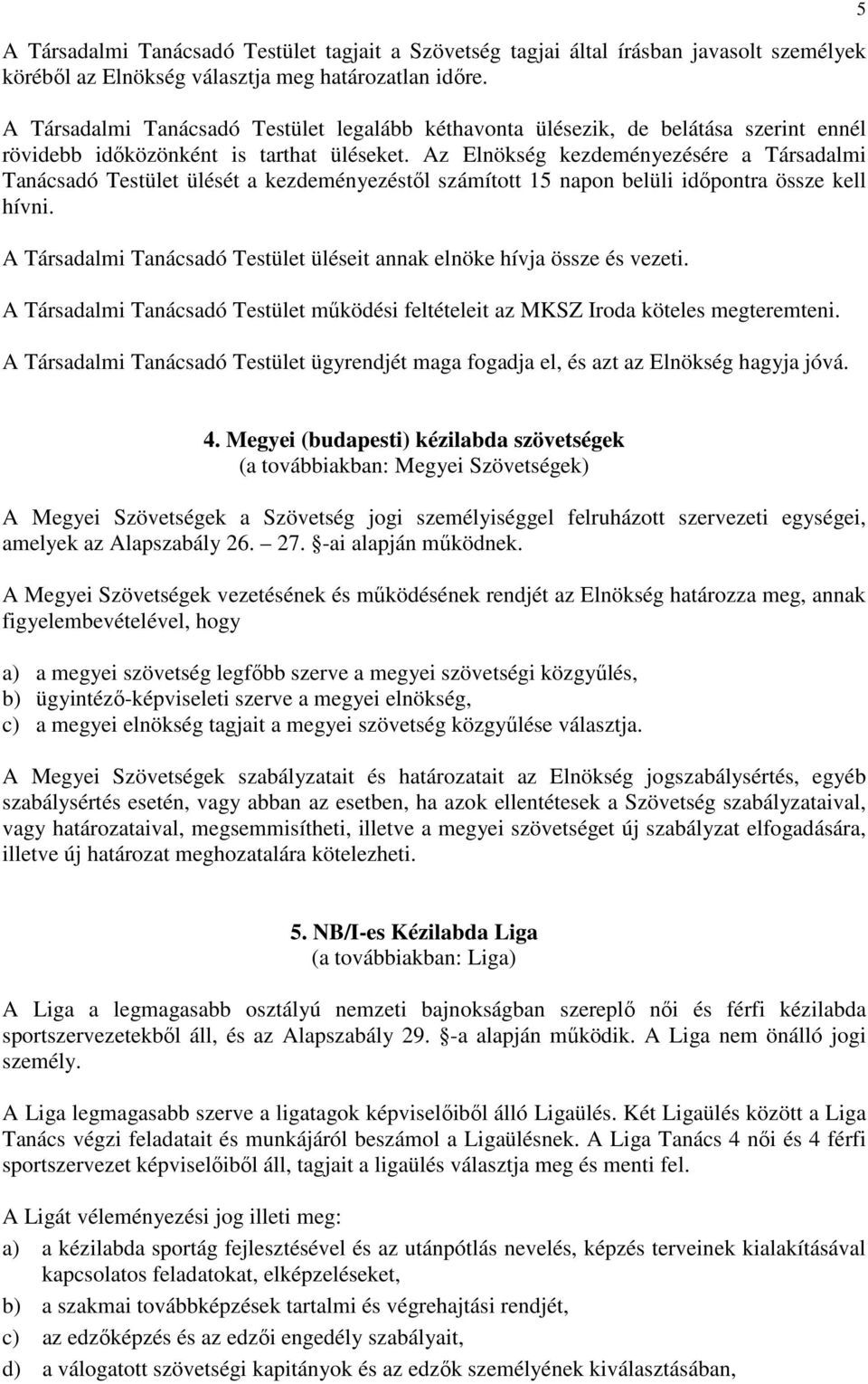 Az Elnökség kezdeményezésére a Társadalmi Tanácsadó Testület ülését a kezdeményezéstől számított 15 napon belüli időpontra össze kell hívni.