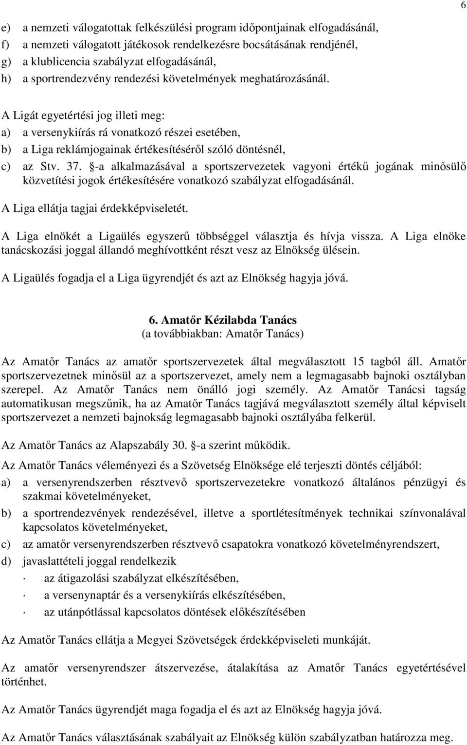 A Ligát egyetértési jog illeti meg: a) a versenykiírás rá vonatkozó részei esetében, b) a Liga reklámjogainak értékesítéséről szóló döntésnél, c) az Stv. 37.