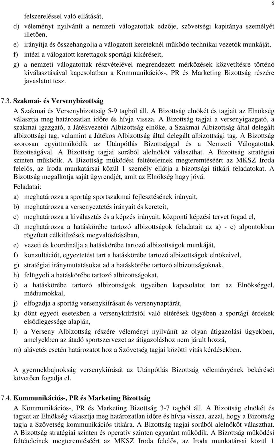 Kommunikációs-, PR és Marketing Bizottság részére javaslatot tesz. 8 7.3. Szakmai- és Versenybizottság A Szakmai és Versenybizottság 5-9 tagból áll.