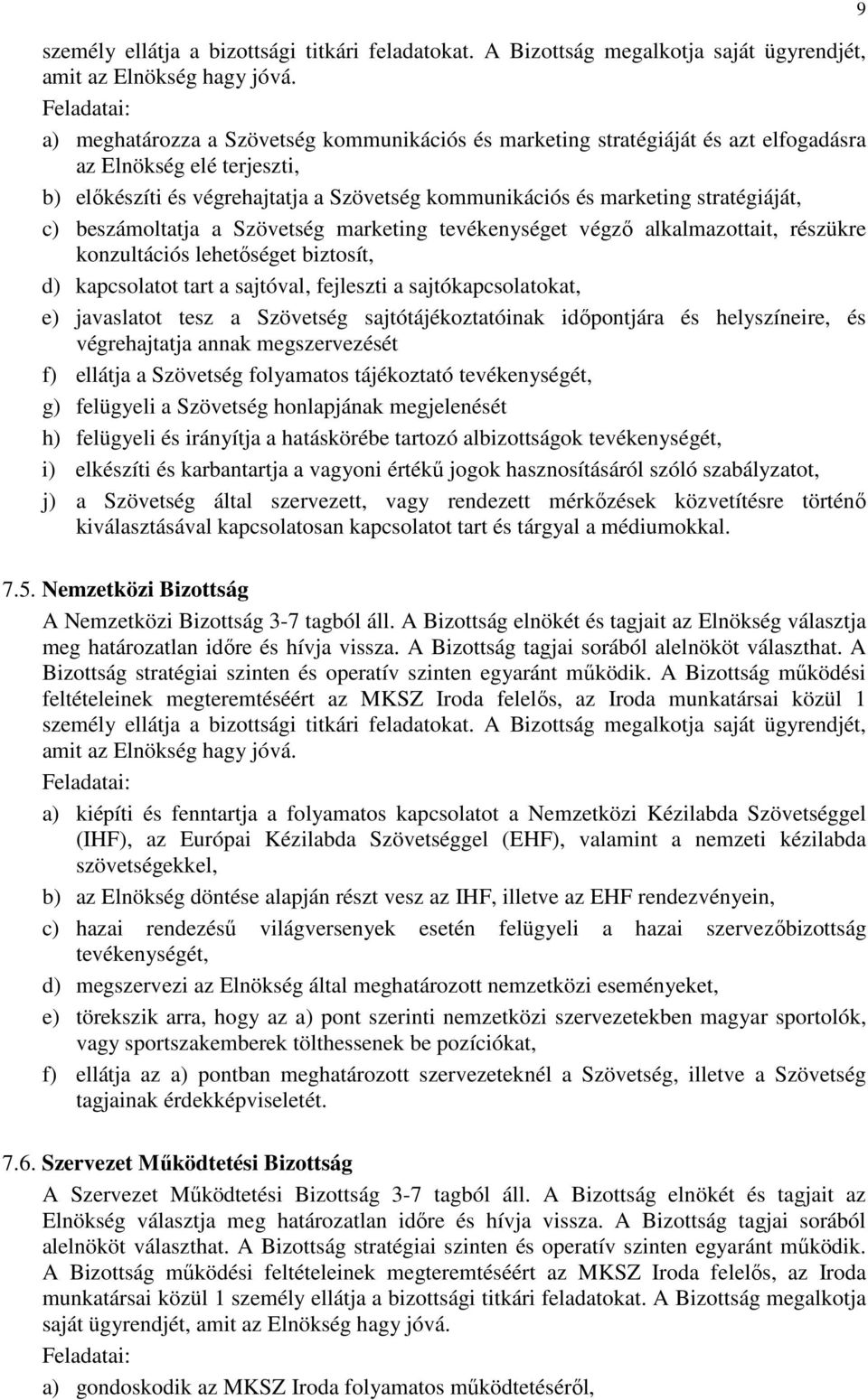 c) beszámoltatja a Szövetség marketing tevékenységet végző alkalmazottait, részükre konzultációs lehetőséget biztosít, d) kapcsolatot tart a sajtóval, fejleszti a sajtókapcsolatokat, e) javaslatot