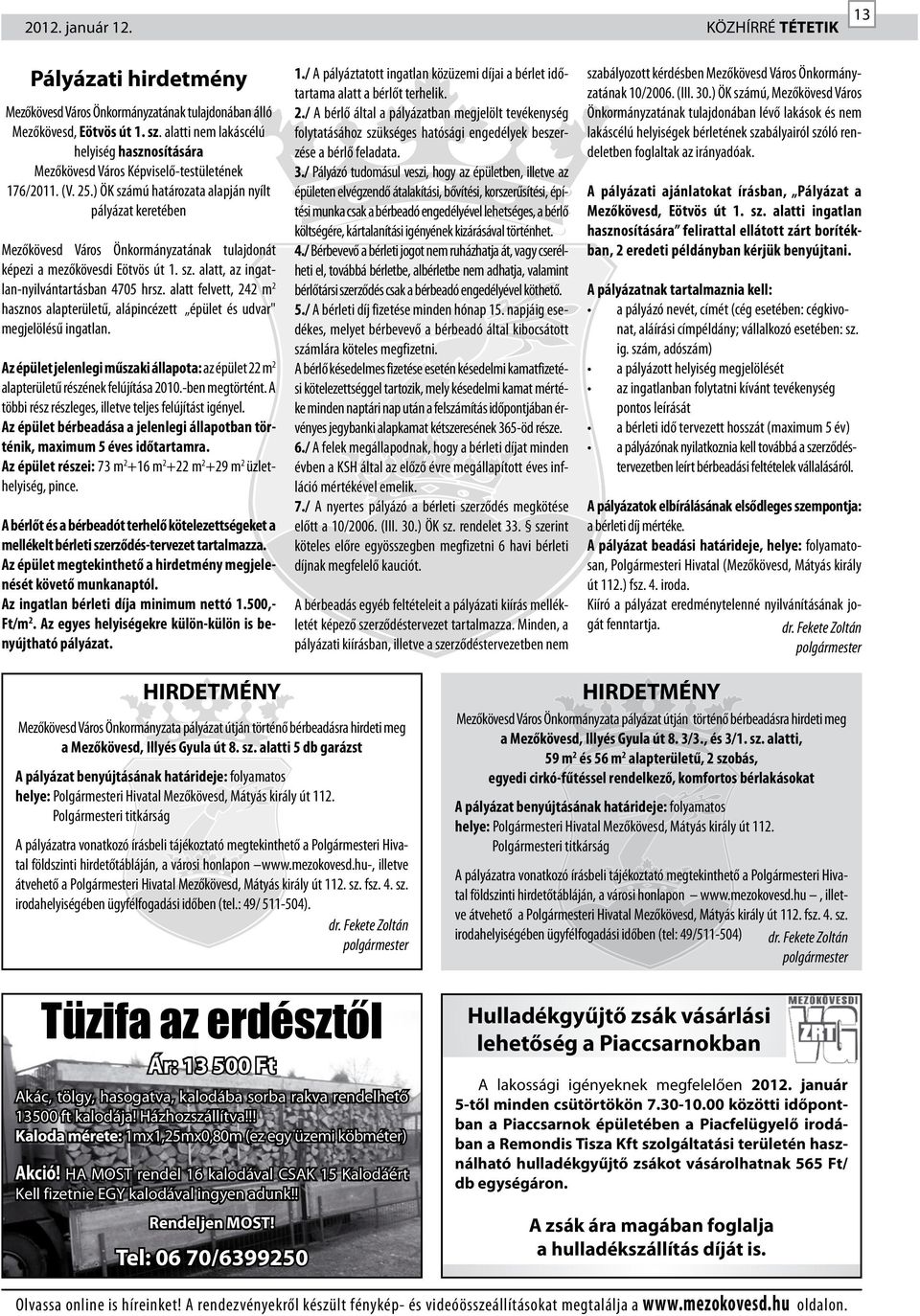 ) ÖK számú határozata alapján nyílt pályázat keretében Mezőkövesd Város Önkormányzatának tulajdonát képezi a mezőkövesdi Eötvös út 1. sz. alatt, az ingatlan-nyilvántartásban 4705 hrsz.