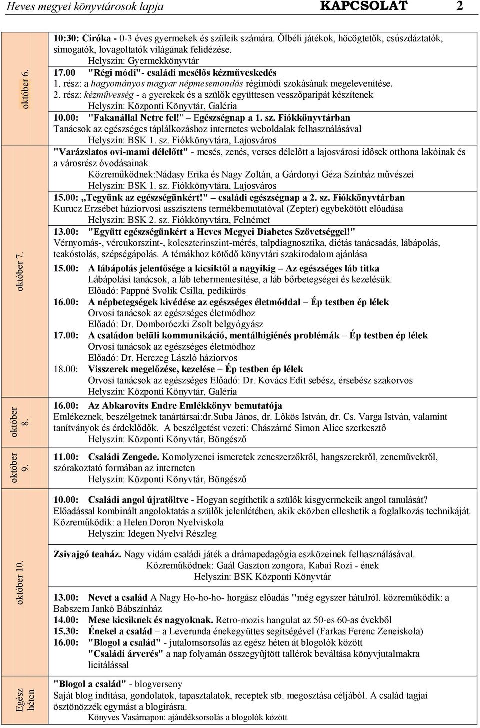 rész: a hagyományos magyar népmesemondás régimódi szokásának megelevenítése. 2. rész: kézművesség - a gyerekek és a szülők együttesen vesszőparipát készítenek Helyszín: Központi Könyvtár, Galéria 10.