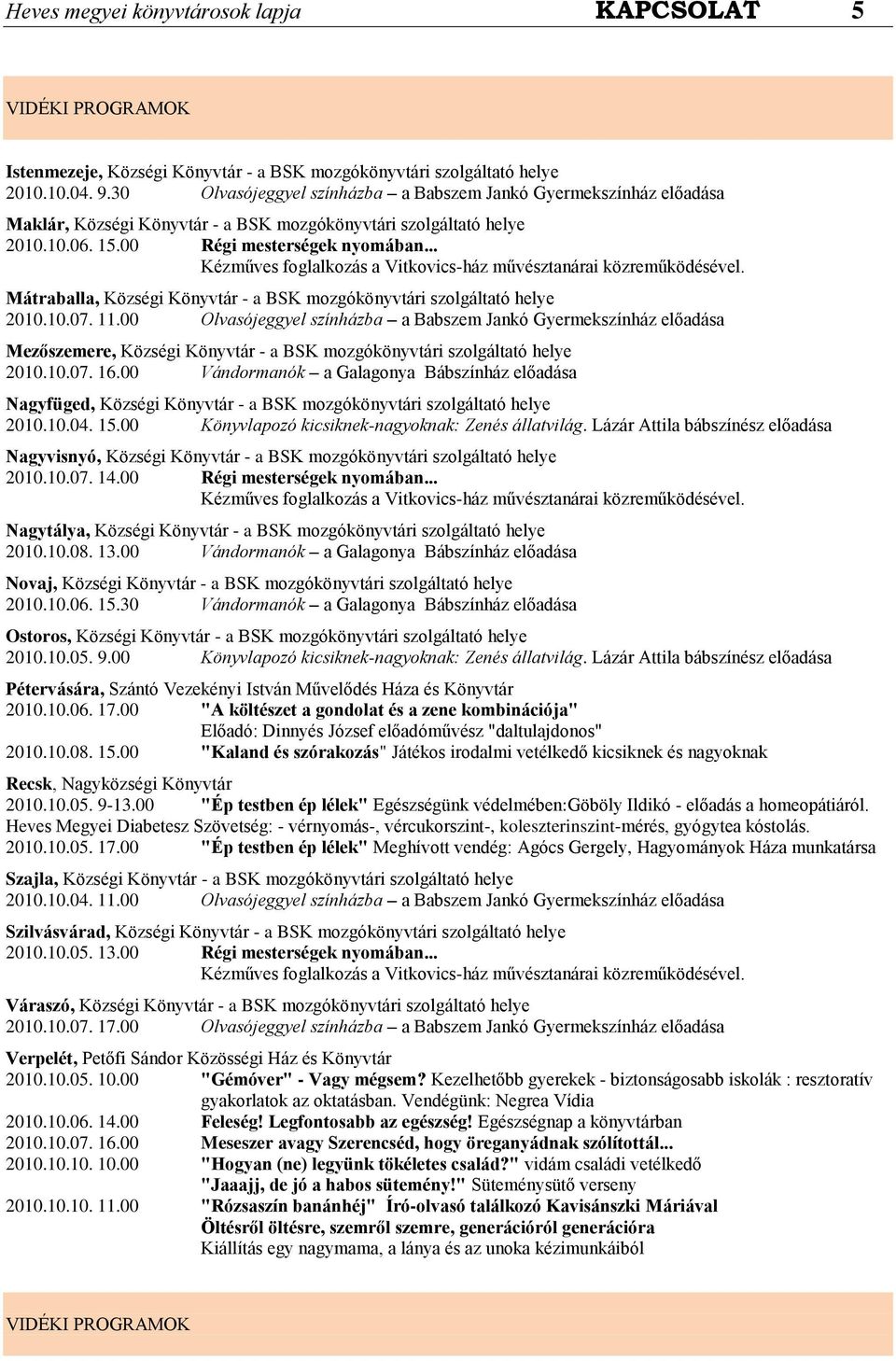 .. Kézműves foglalkozás a Vitkovics-ház művésztanárai közreműködésével. Mátraballa, Községi Könyvtár - a BSK mozgókönyvtári szolgáltató helye 2010.10.07. 11.