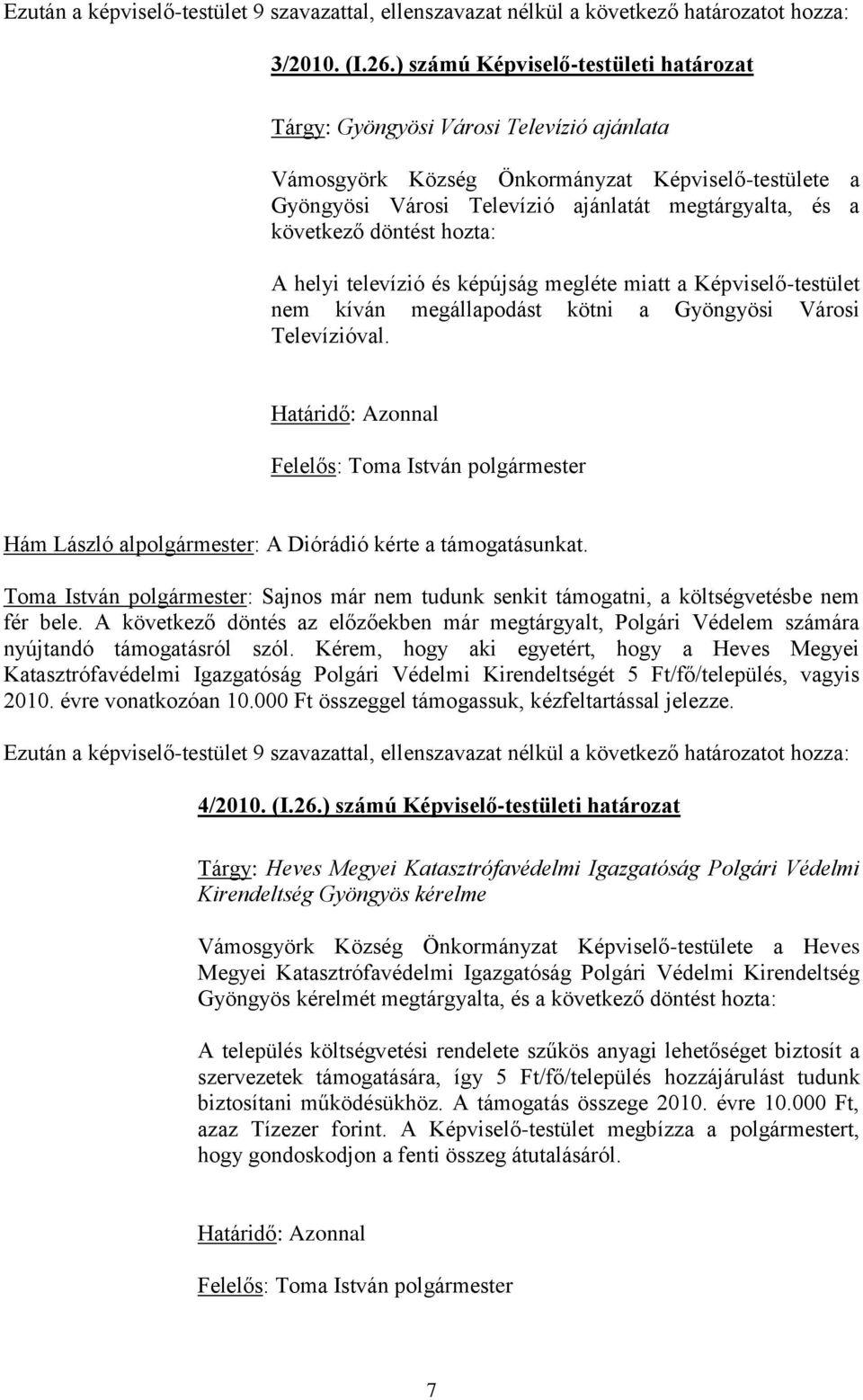 döntést hozta: A helyi televízió és képújság megléte miatt a Képviselő-testület nem kíván megállapodást kötni a Gyöngyösi Városi Televízióval.